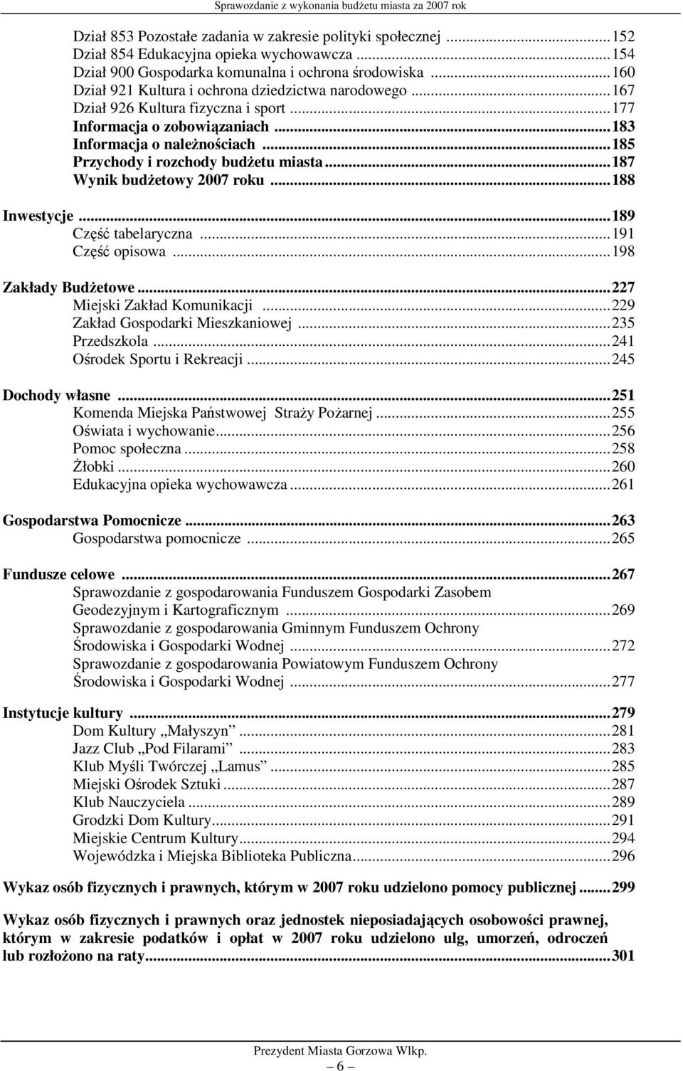 ..185 Przychody i rozchody budżetu miasta...187 Wynik budżetowy 2007 roku...188 Inwestycje...189 Część tabelaryczna...191 Część opisowa...198 Zakłady Budżetowe...227 Miejski Zakład Komunikacji.
