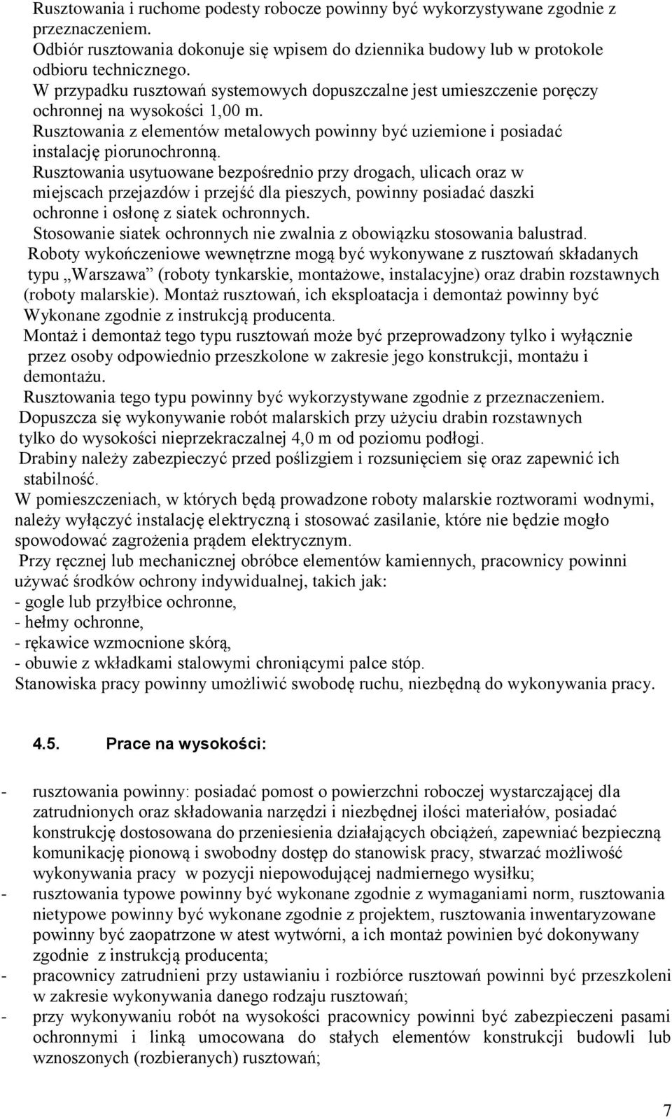 Rusztowania usytuowane bezpośrednio przy drogach, ulicach oraz w miejscach przejazdów i przejść dla pieszych, powinny posiadać daszki ochronne i osłonę z siatek ochronnych.