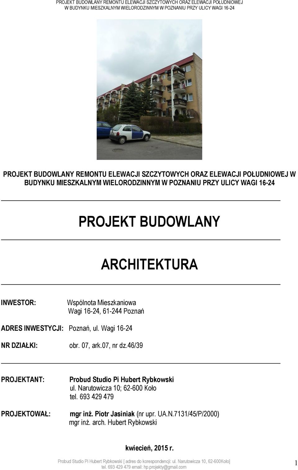 Poznań, ul. Wagi 16-24 NR DZIAŁKI: obr. 07, ark.07, nr dz.46/39 PROJEKTANT: PROJEKTOWAŁ: Probud Studio Pi Hubert Rybkowski ul. Narutowicza 10; 62-600 Koło tel. 693 429 479 mgr inż.