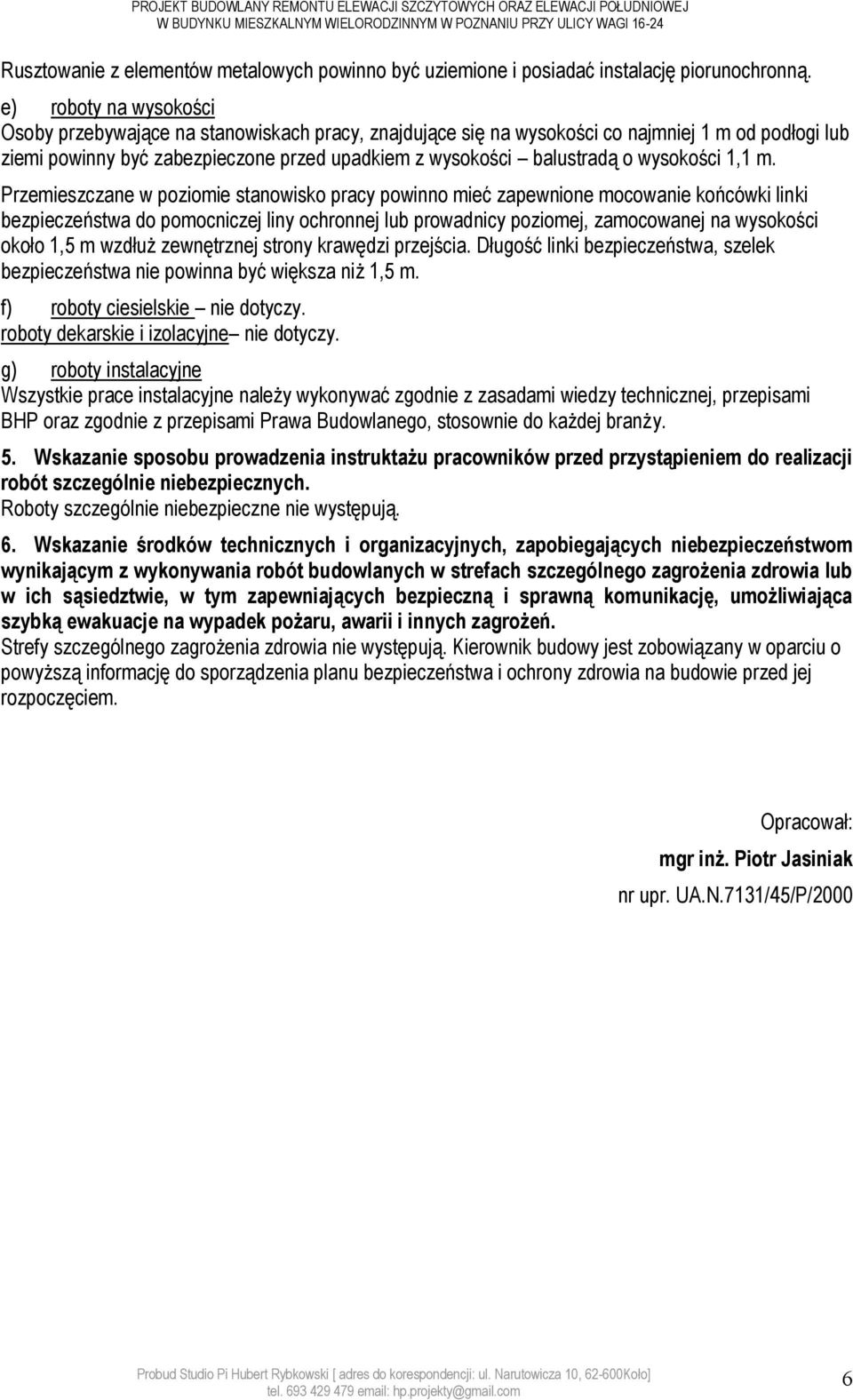 e) roboty na wysokości Osoby przebywające na stanowiskach pracy, znajdujące się na wysokości co najmniej 1 m od podłogi lub ziemi powinny być zabezpieczone przed upadkiem z wysokości balustradą o