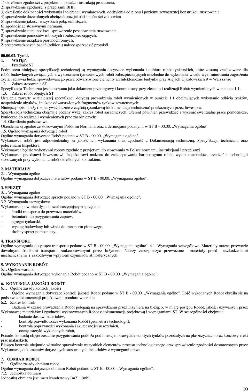 normami, 7) sprawdzenie stanu podłoża, sprawdzenie posadowienia rusztowania, 8) sprawdzenie pomostów roboczych i zabezpieczających, 9) sprawdzenie urządzeń piorunochronnych, Z przeprowadzonych badań