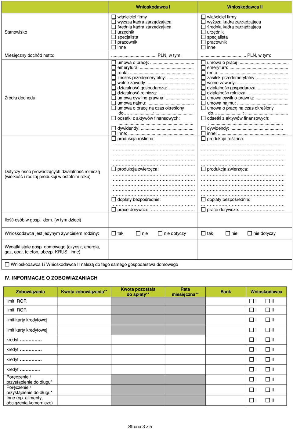 .. PLN, w tym: Źródła dochodu Dotyczy osób prowadzących działalność rolniczą (wielkość i rodzaj produkcji w ostatnim roku) lość osób w gosp. dom. (w tym dzieci) umowa o pracę:... emerytura:... renta:.
