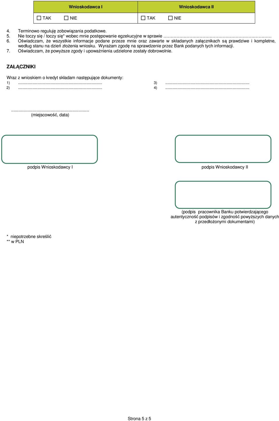 Wyrażam zgodę na sprawdzenie przez Bank podanych tych informacji. 7. Oświadczam, że powyższe zgody i upoważnienia udzielone zostały dobrowolnie.