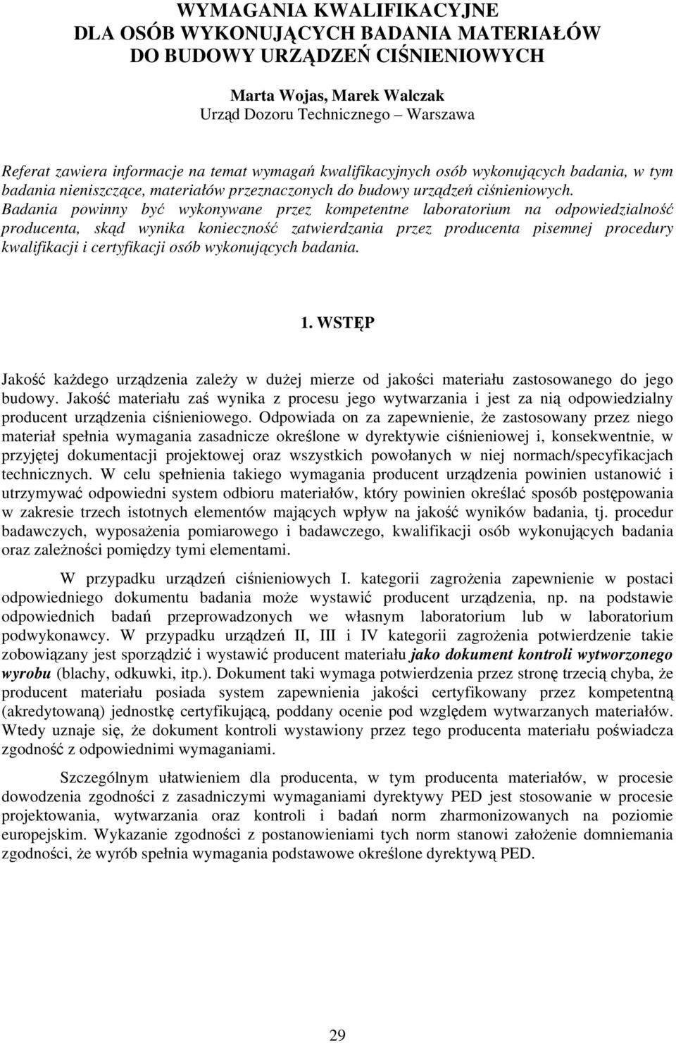 Badania powinny być wykonywane przez kompetentne laboratorium na odpowiedzialność producenta, skąd wynika konieczność zatwierdzania przez producenta pisemnej procedury kwalifikacji i certyfikacji