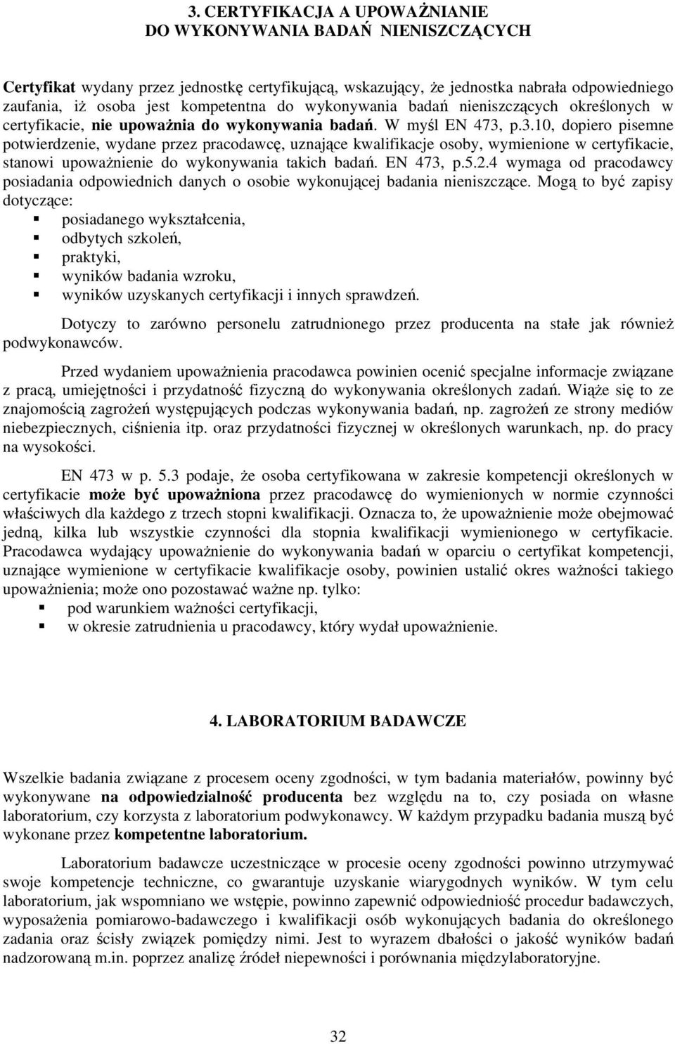 10, dopiero pisemne potwierdzenie, wydane przez pracodawcę, uznające kwalifikacje osoby, wymienione w certyfikacie, stanowi upoważnienie do wykonywania takich badań., p.5.2.