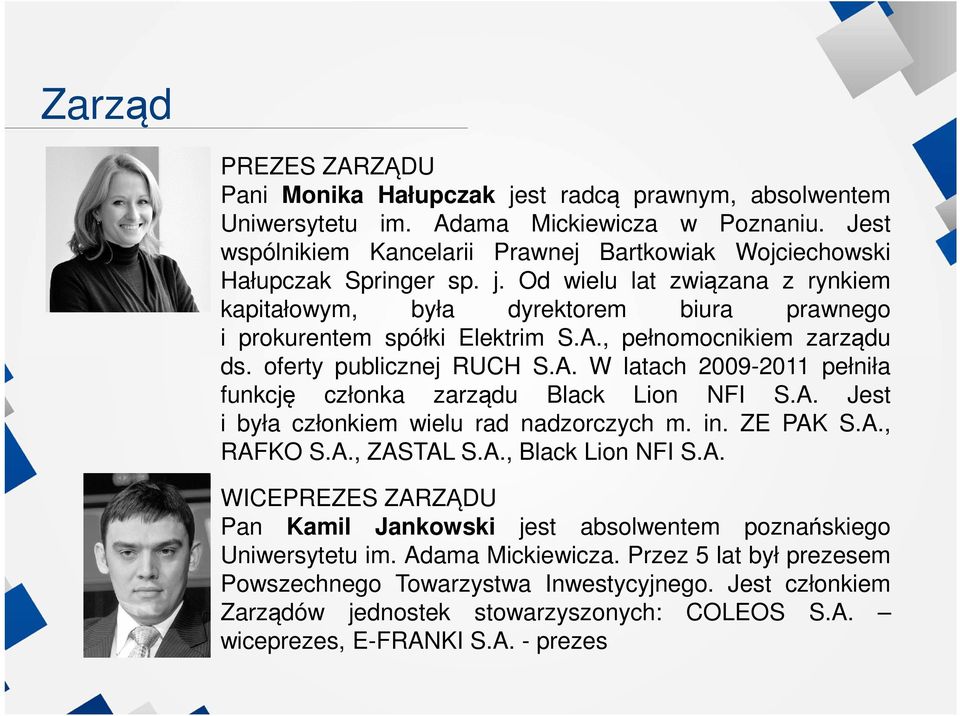 , pełnmcnikiem zarządu ds. ferty publicznej RUCH S.A. W latach 2009-2011 pełniła funkcję człnka zarządu Black Lin NFI S.A. Jest i była człnkiem wielu rad nadzrczych m. in. ZE PAK S.A., RAFKO S.A., ZASTAL S.