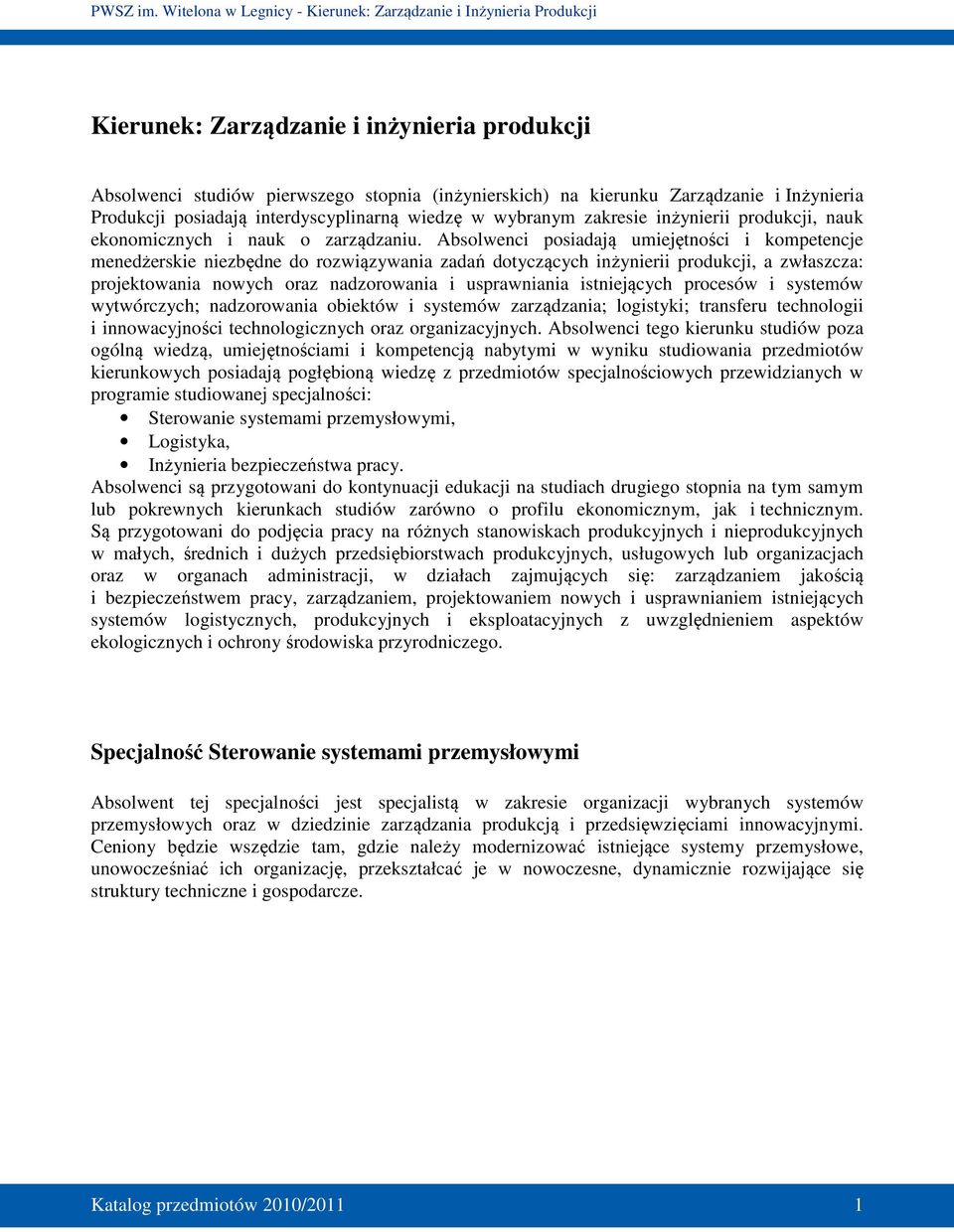 Absolwenci posiadają umiejętności i kompetencje menedżerskie niezbędne do rozwiązywania zadań dotyczących inżynierii produkcji, a zwłaszcza: projektowania nowych oraz nadzorowania i usprawniania