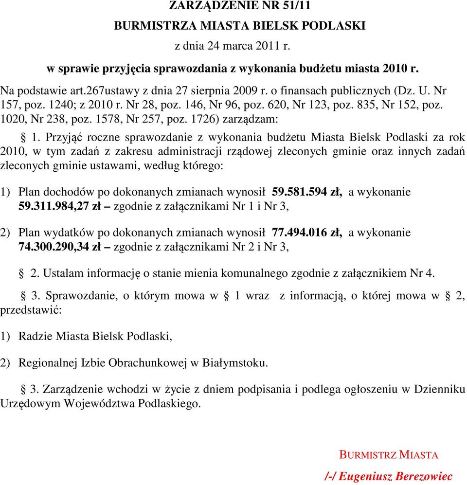 Przyjąć roczne sprawozdanie z wykonania budżetu Miasta Bielsk Podlaski za rok 2010, w tym zadań z zakresu administracji rządowej zleconych gminie oraz innych zadań zleconych gminie ustawami, według