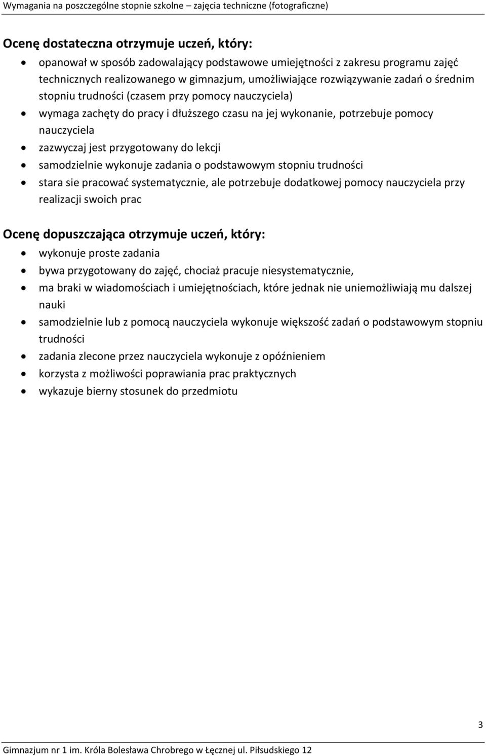 wykonuje zadania o podstawowym stopniu trudności stara sie pracować systematycznie, ale potrzebuje dodatkowej pomocy nauczyciela przy realizacji swoich prac Ocenę dopuszczająca otrzymuje uczeń,