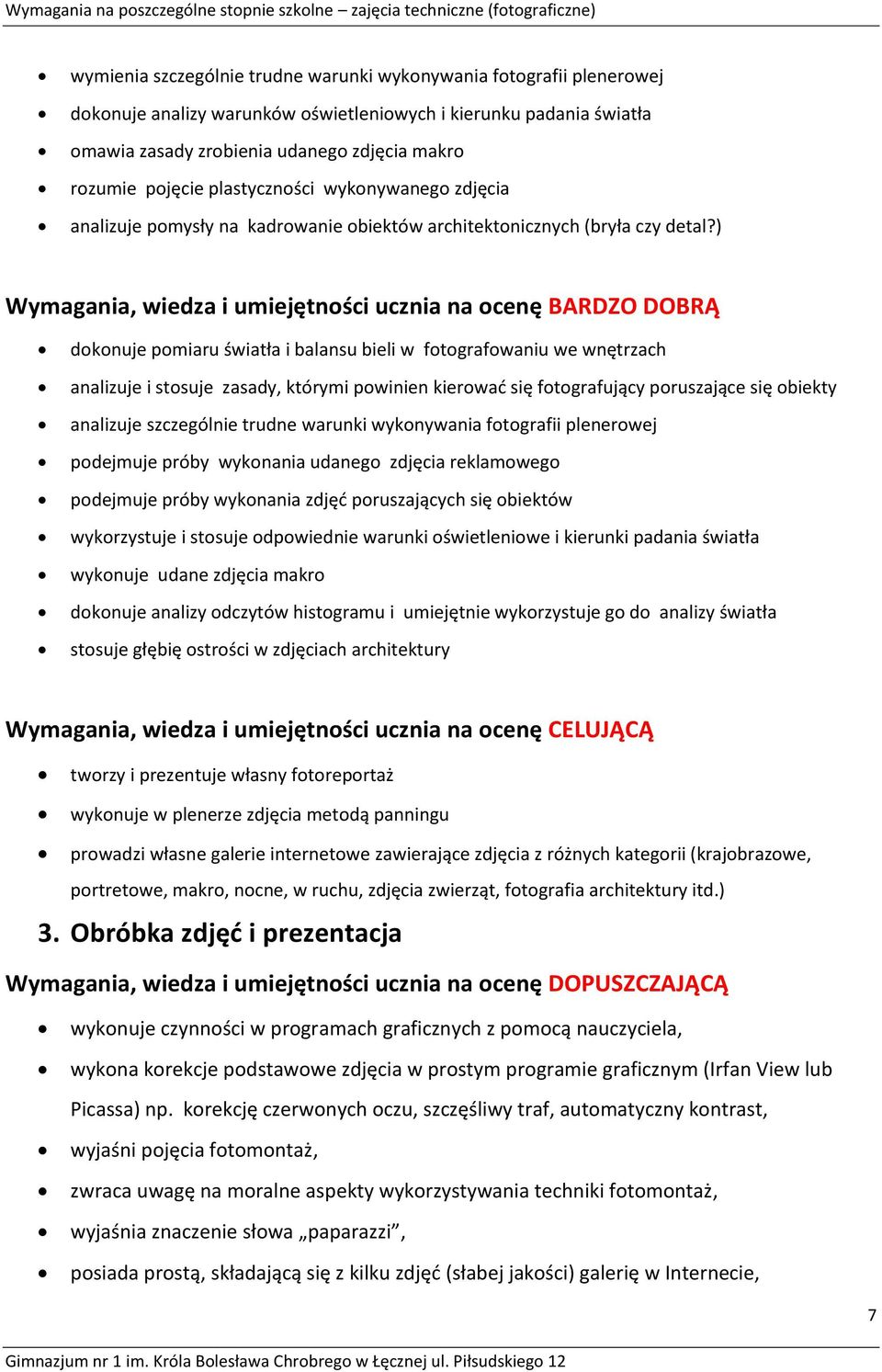 ) Wymagania, wiedza i umiejętności ucznia na ocenę BARDZO DOBRĄ dokonuje pomiaru światła i balansu bieli w fotografowaniu we wnętrzach analizuje i stosuje zasady, którymi powinien kierować się