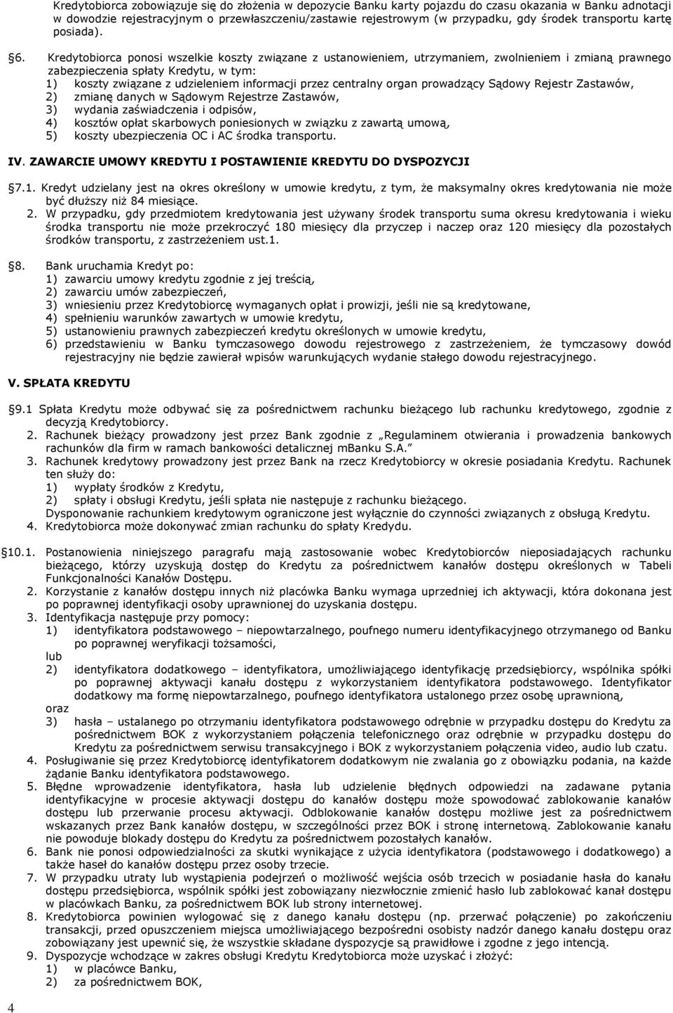 Kredytobiorca ponosi wszelkie koszty związane z ustanowieniem, utrzymaniem, zwolnieniem i zmianą prawnego zabezpieczenia spłaty Kredytu, w tym: 1) koszty związane z udzieleniem informacji przez