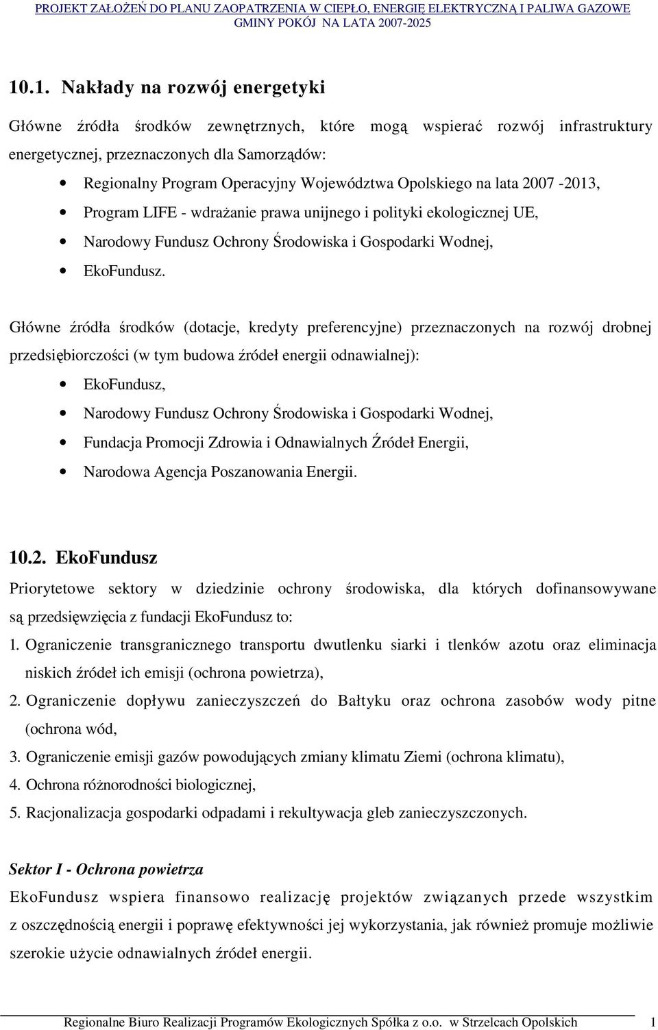 Główne źródła środków (dotacje, kredyty preferencyjne) przeznaczonych na rozwój drobnej przedsiębiorczości (w tym budowa źródeł energii odnawialnej): EkoFundusz, Narodowy Fundusz Ochrony Środowiska i