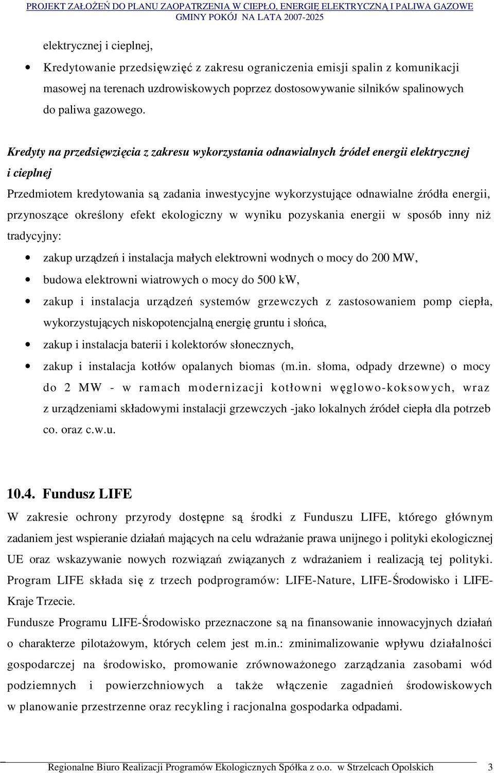 Kredyty na przedsięwzięcia z zakresu wykorzystania odnawialnych źródeł energii elektrycznej i cieplnej Przedmiotem kredytowania są zadania inwestycyjne wykorzystujące odnawialne źródła energii,