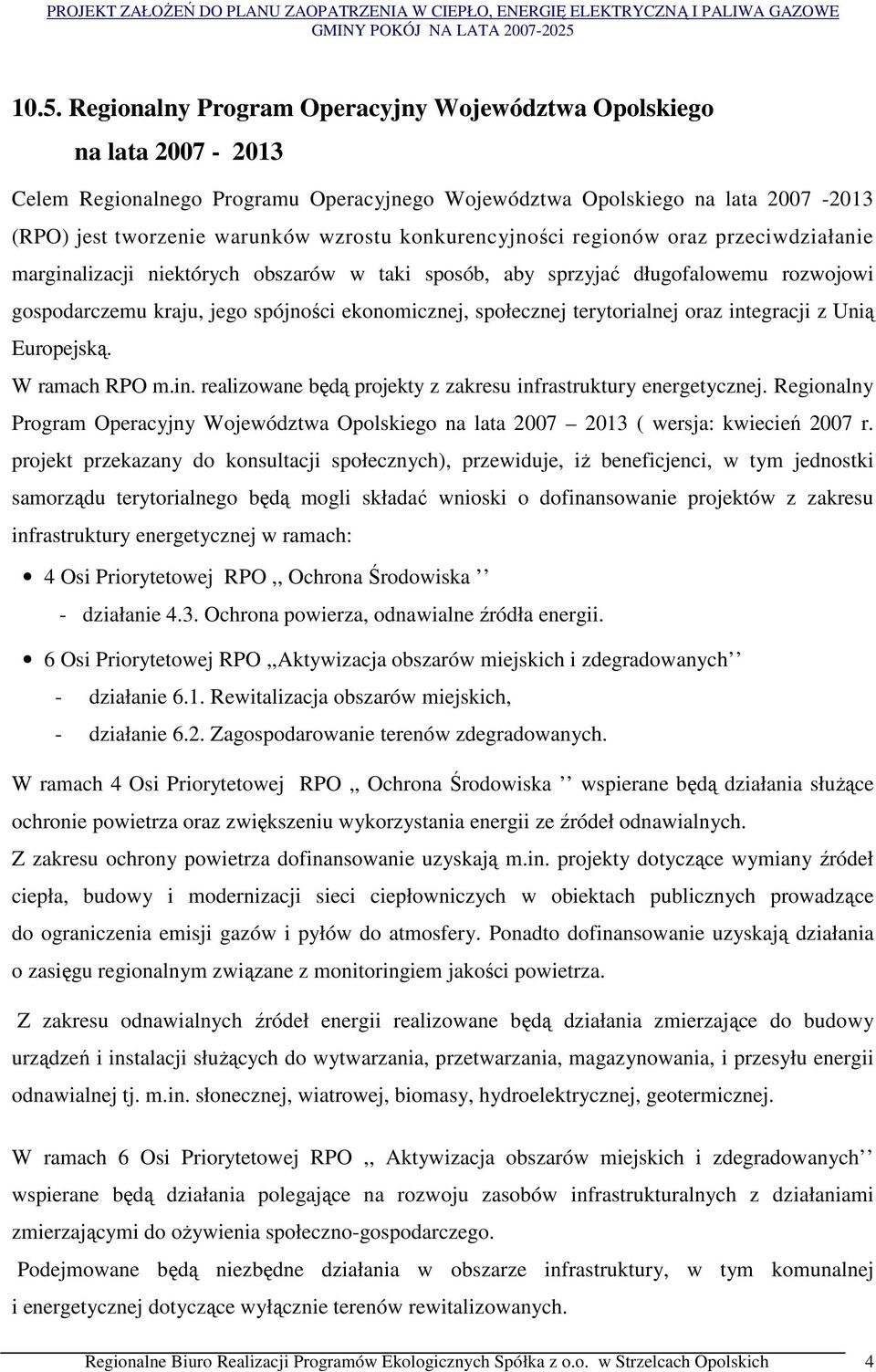 terytorialnej oraz integracji z Unią Europejską. W ramach RPO m.in. realizowane będą projekty z zakresu infrastruktury energetycznej.