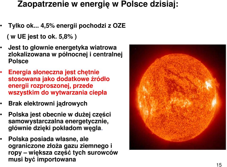 dodatkowe źródło energii rozproszonej, przede wszystkim do wytwarzania ciepła Brak elektrowni jądrowych Polska jest obecnie w dużej części
