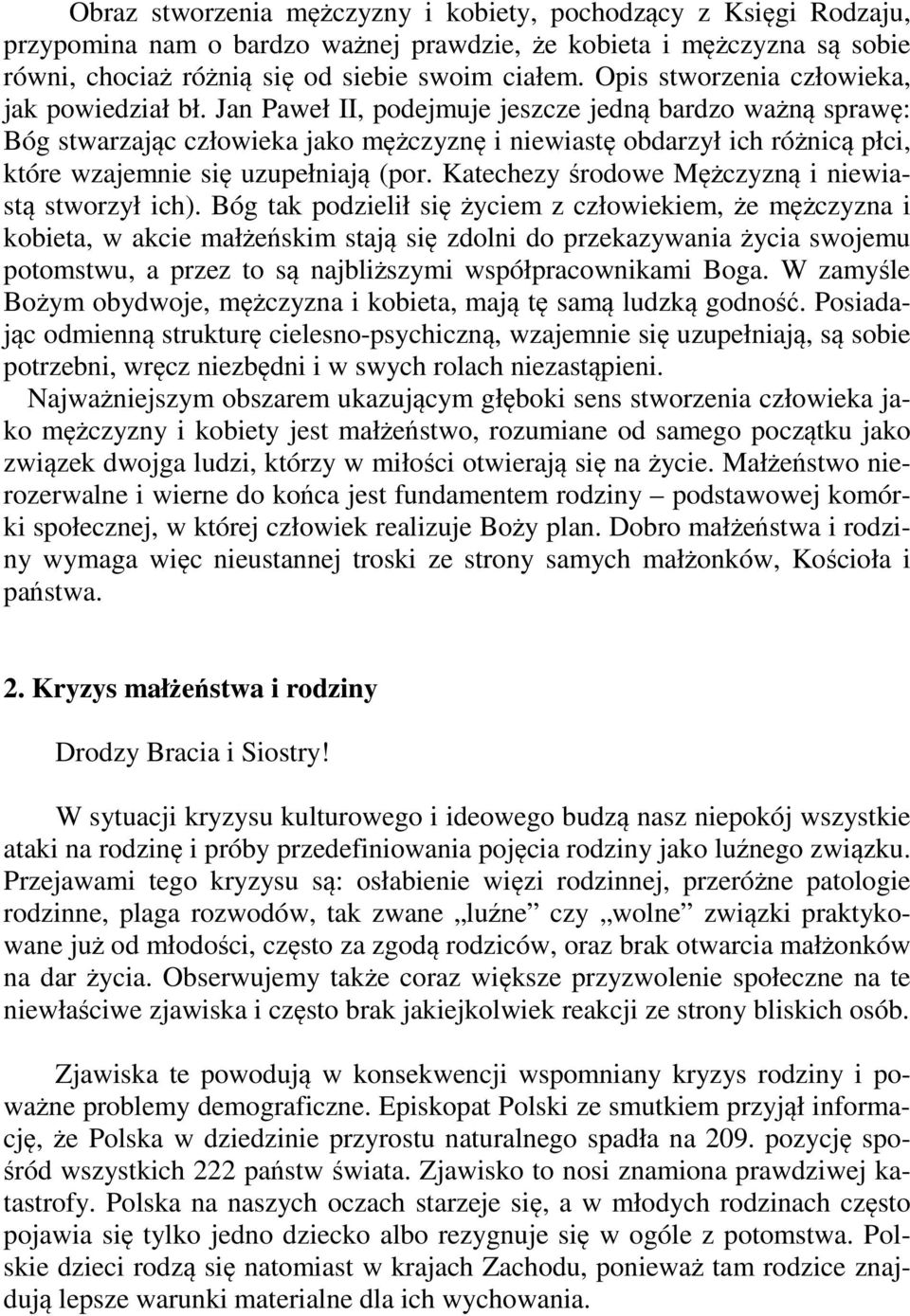 Jan Paweł II, podejmuje jeszcze jedną bardzo ważną sprawę: Bóg stwarzając człowieka jako mężczyznę i niewiastę obdarzył ich różnicą płci, które wzajemnie się uzupełniają (por.