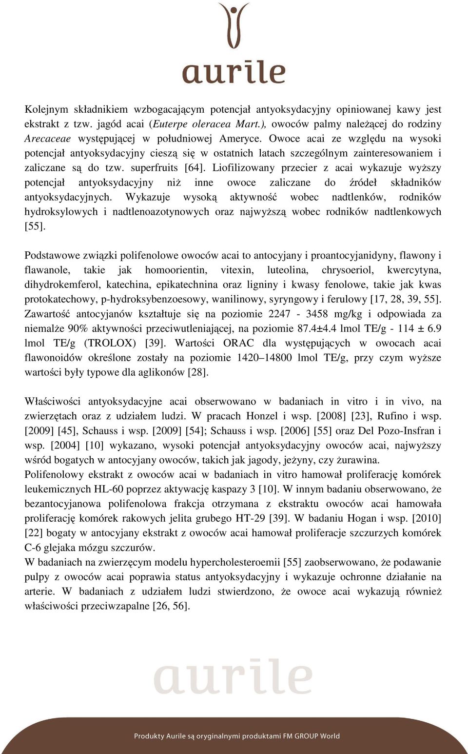 Owoce acai ze względu na wysoki potencjał antyoksydacyjny cieszą się w ostatnich latach szczególnym zainteresowaniem i zaliczane są do tzw. superfruits [64].