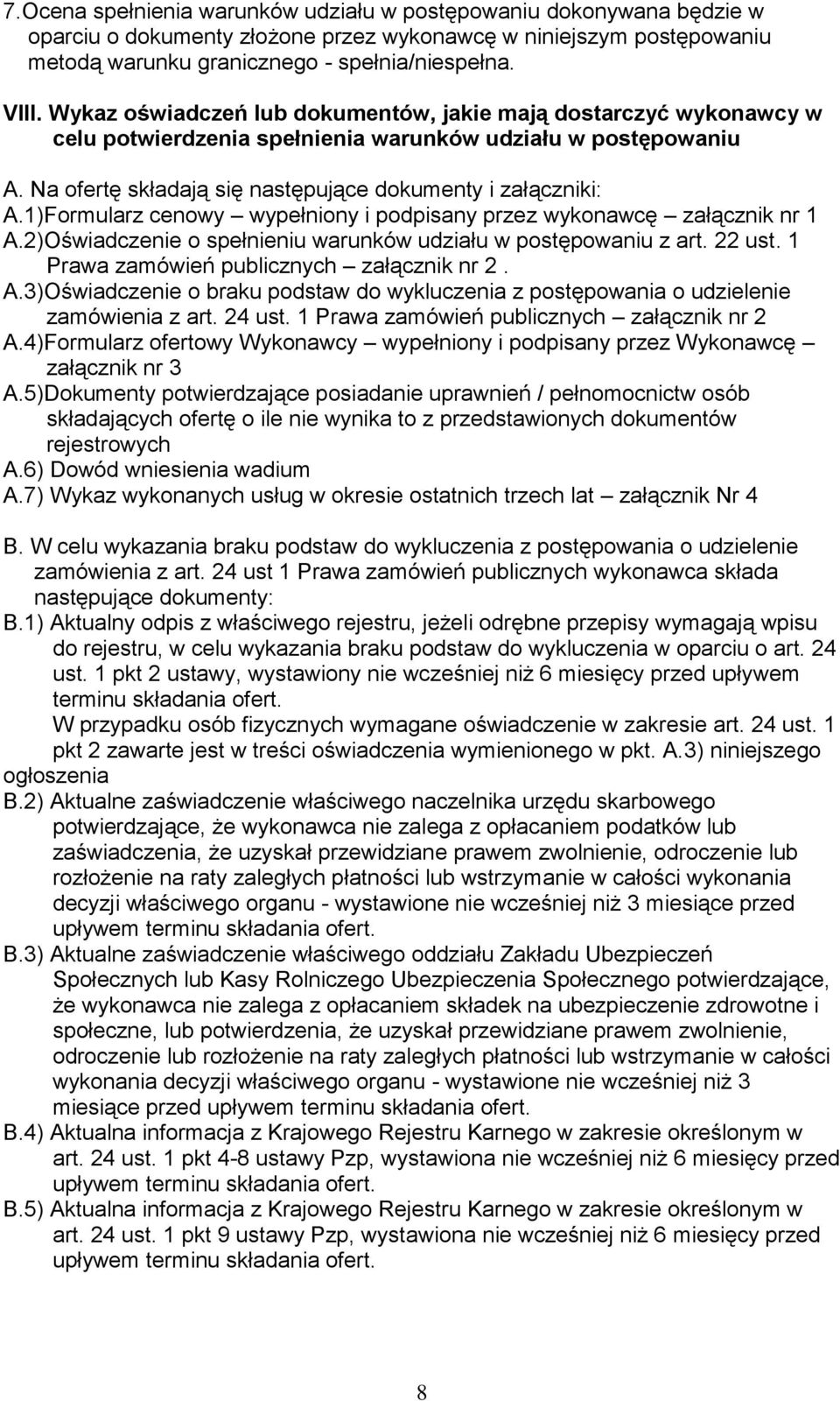 1)Formularz cenowy wypełniony i podpisany przez wykonawcę załącznik nr 1 A.2)Oświadczenie o spełnieniu warunków udziału w postępowaniu z art. 22 ust. 1 Prawa zamówień publicznych załącznik nr 2. A.3)Oświadczenie o braku podstaw do wykluczenia z postępowania o udzielenie zamówienia z art.