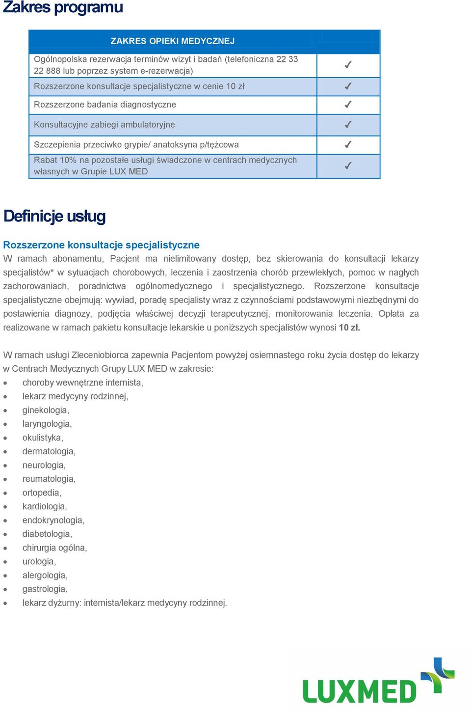 Grupie LUX MED Definicje usług Rozszerzone konsultacje specjalistyczne W ramach abonamentu, Pacjent ma nielimitowany dostęp, bez skierowania do konsultacji lekarzy specjalistów* w sytuacjach