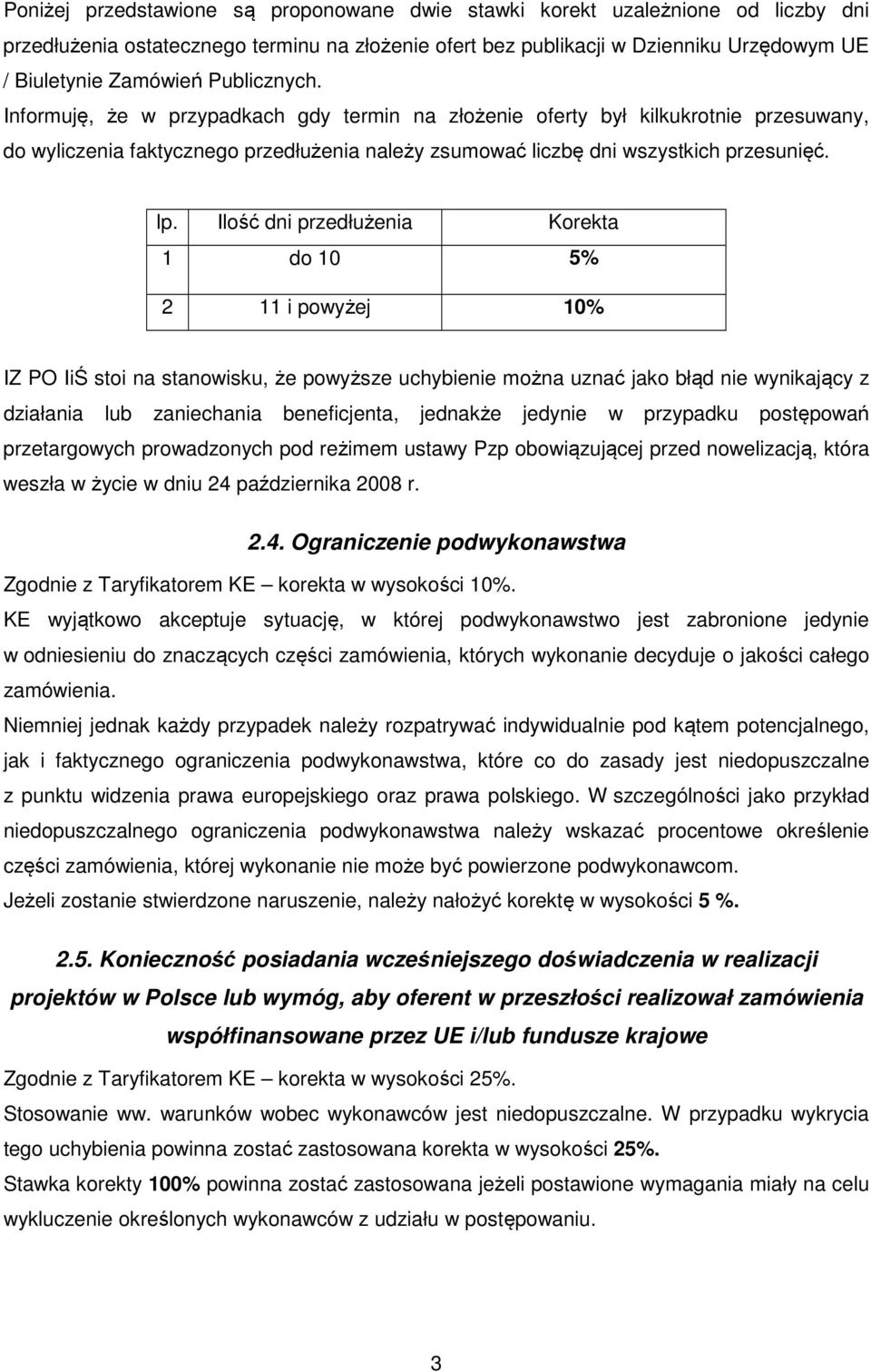 Ilość dni przedłużenia Korekta 1 do 10 5% 2 11 i powyżej 10% IZ PO IiŚ stoi na stanowisku, że powyższe uchybienie można uznać jako błąd nie wynikający z działania lub zaniechania beneficjenta,