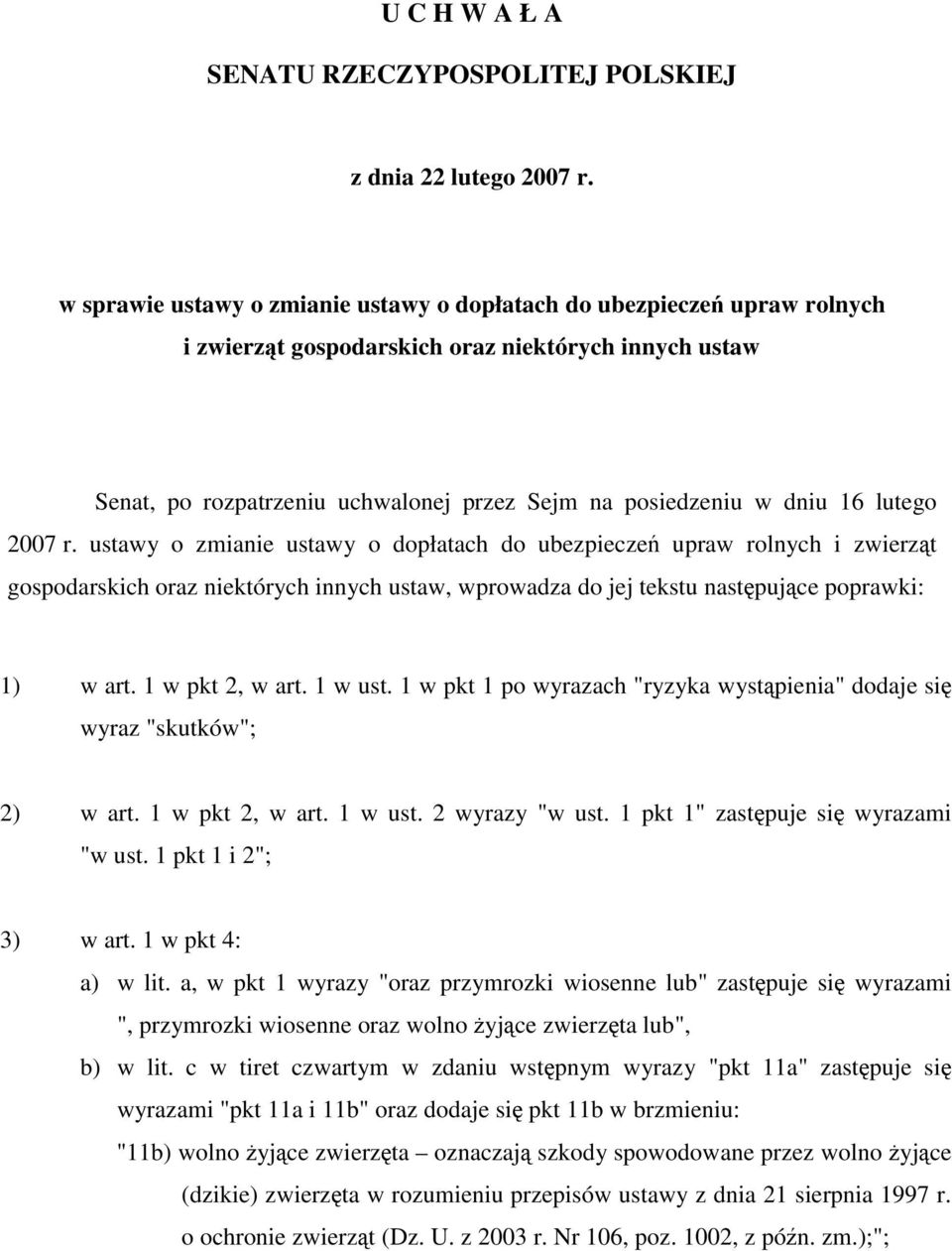 lutego 2007 r. ustawy o zmianie ustawy o dopłatach do ubezpieczeń upraw rolnych i zwierząt gospodarskich oraz niektórych innych ustaw, wprowadza do jej tekstu następujące poprawki: 1) w art.