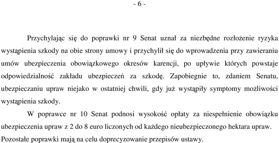 Zapobiegnie to, zdaniem Senatu, ubezpieczaniu upraw niejako w ostatniej chwili, gdy już wystąpiły symptomy możliwości wystąpienia szkody.