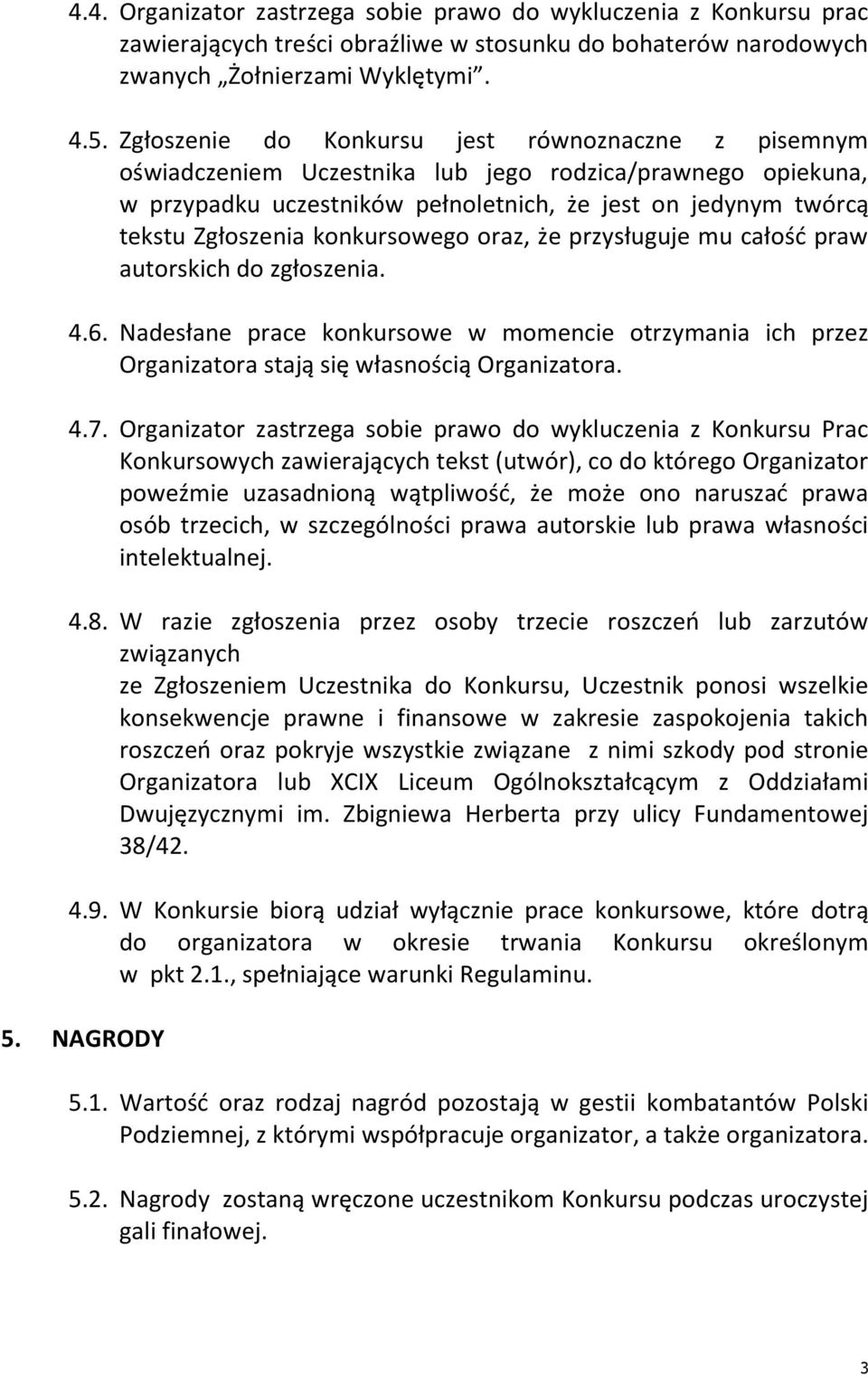 konkursowego oraz, że przysługuje mu całość praw autorskich do zgłoszenia. 4.6. Nadesłane prace konkursowe w momencie otrzymania ich przez Organizatora stają się własnością Organizatora. 4.7.