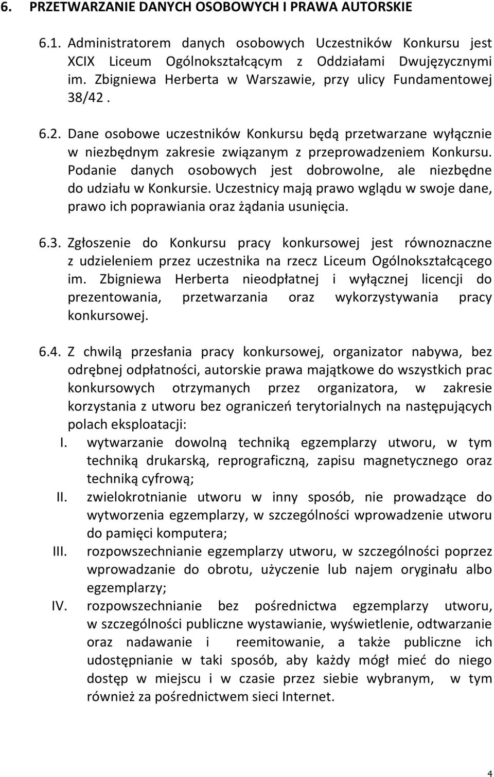 Podanie danych osobowych jest dobrowolne, ale niezbędne do udziału w Konkursie. Uczestnicy mają prawo wglądu w swoje dane, prawo ich poprawiania oraz żądania usunięcia. 6.3.