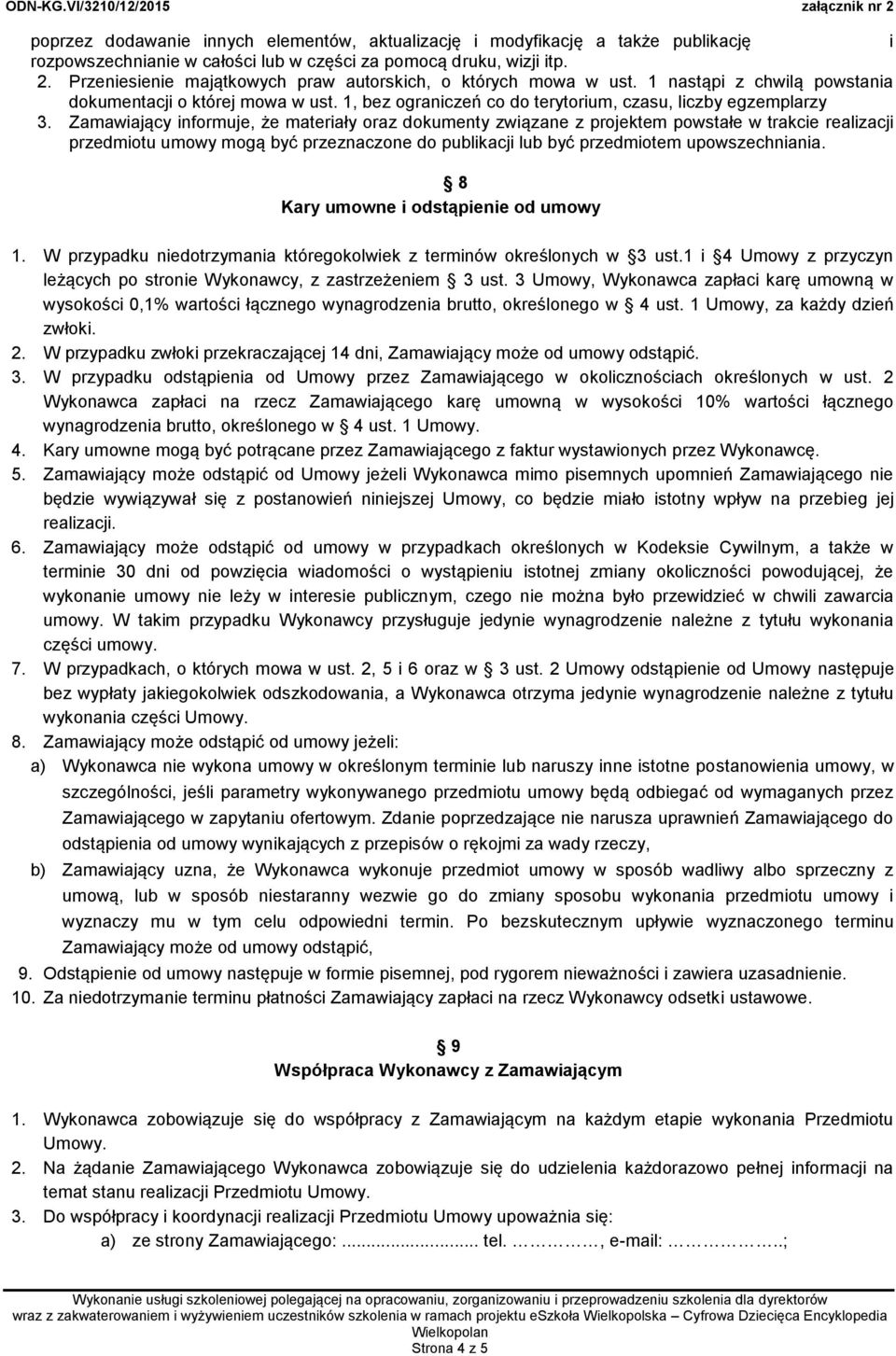 Zamawiający informuje, że materiały oraz dokumenty związane z projektem powstałe w trakcie realizacji przedmiotu umowy mogą być przeznaczone do publikacji lub być przedmiotem upowszechniania.