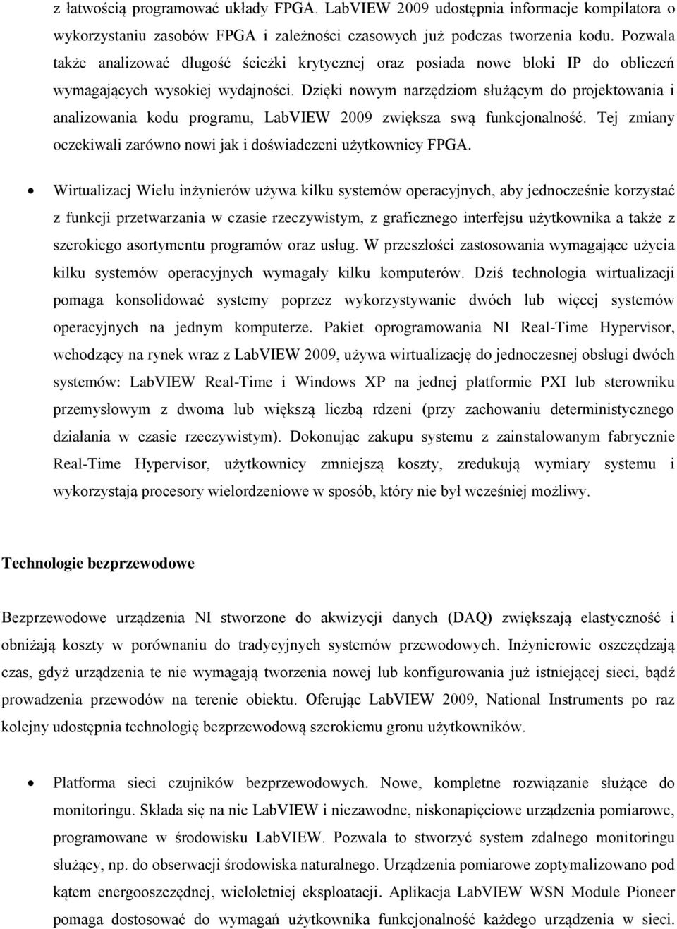 Dzięki nowym narzędziom służącym do projektowania i analizowania kodu programu, LabVIEW 2009 zwiększa swą funkcjonalność. Tej zmiany oczekiwali zarówno nowi jak i doświadczeni użytkownicy FPGA.