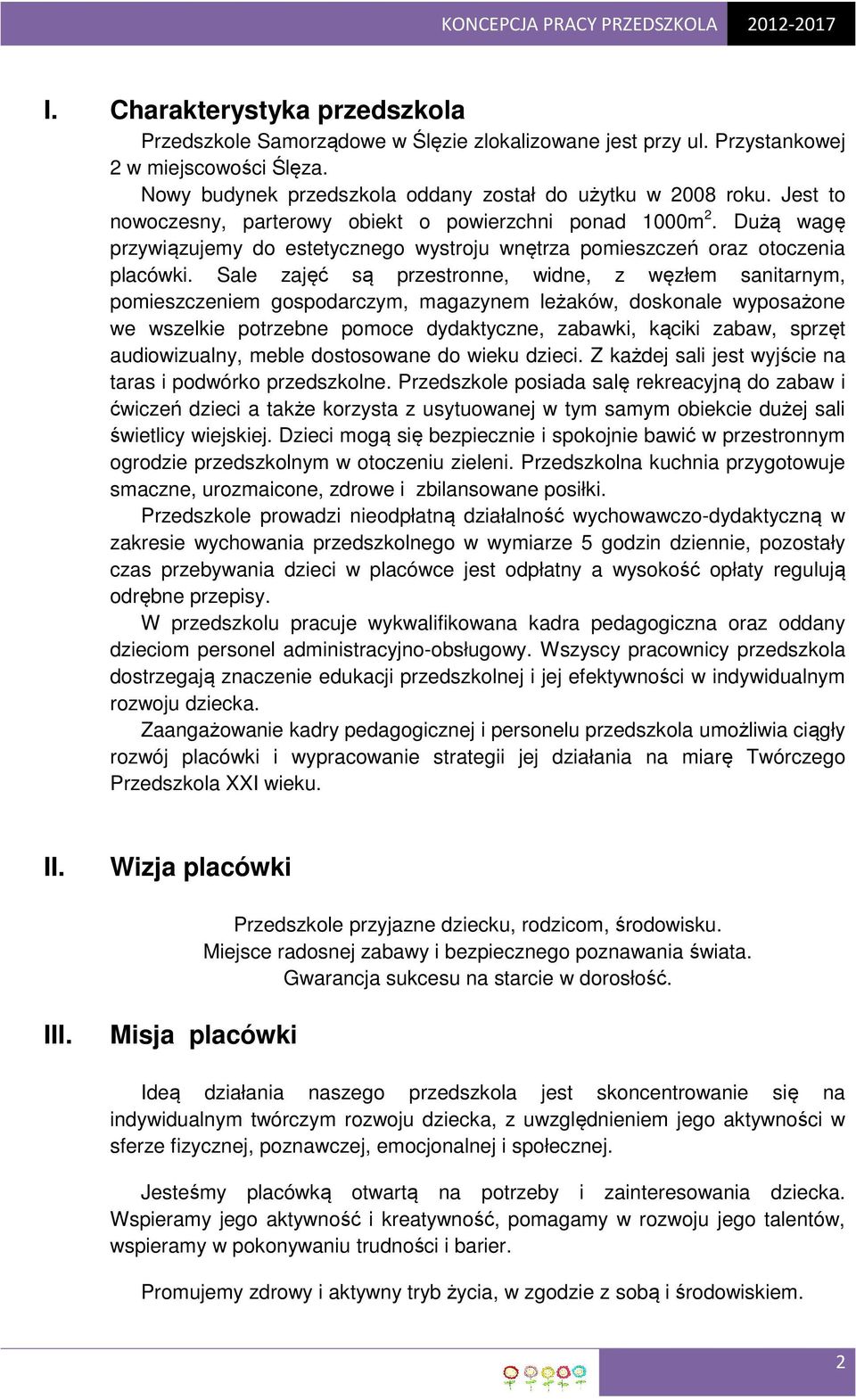 Sale zajęć są przestronne, widne, z węzłem sanitarnym, pomieszczeniem gospodarczym, magazynem leżaków, doskonale wyposażone we wszelkie potrzebne pomoce dydaktyczne, zabawki, kąciki zabaw, sprzęt