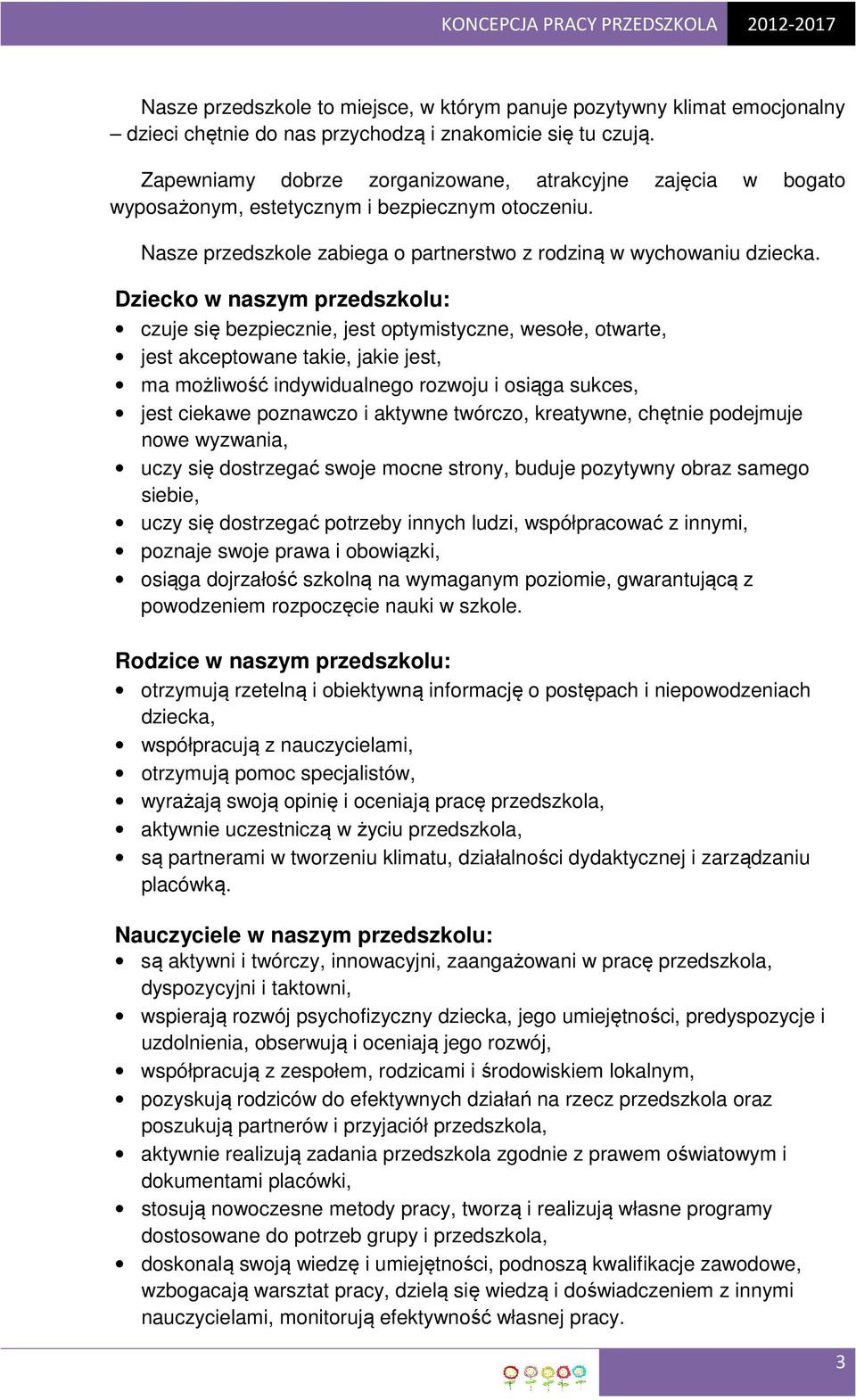 Dziecko w naszym przedszkolu: czuje się bezpiecznie, jest optymistyczne, wesołe, otwarte, jest akceptowane takie, jakie jest, ma możliwość indywidualnego rozwoju i osiąga sukces, jest ciekawe