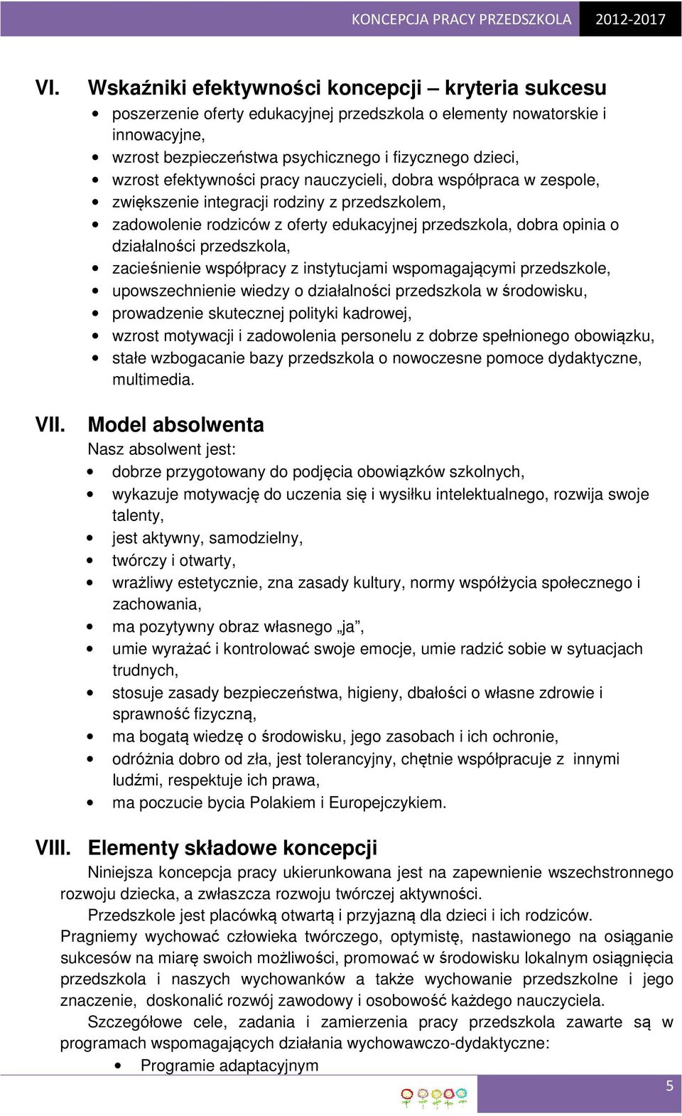 efektywności pracy nauczycieli, dobra współpraca w zespole, zwiększenie integracji rodziny z przedszkolem, zadowolenie rodziców z oferty edukacyjnej przedszkola, dobra opinia o działalności