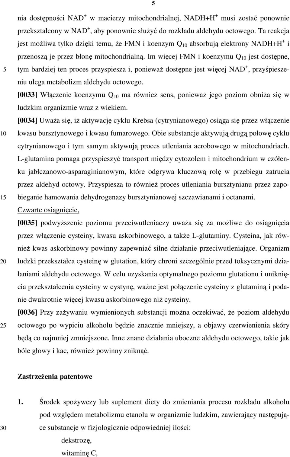 Im więcej FMN i koenzymu Q jest dostępne, tym bardziej ten proces przyspiesza i, poniewaŝ dostępne jest więcej NAD +, przyśpieszeniu ulega metabolizm aldehydu octowego.