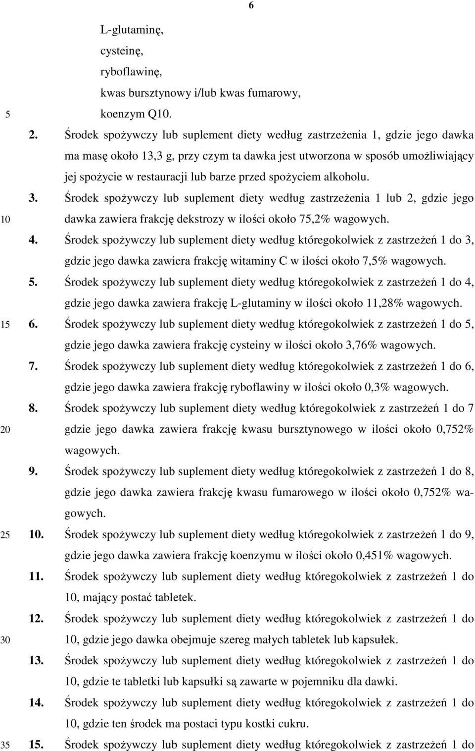 Środek spoŝywczy lub suplement diety według zastrzeŝenia 1, gdzie jego dawka ma masę około 13,3 g, przy czym ta dawka jest utworzona w sposób umoŝliwiający jej spoŝycie w restauracji lub barze przed