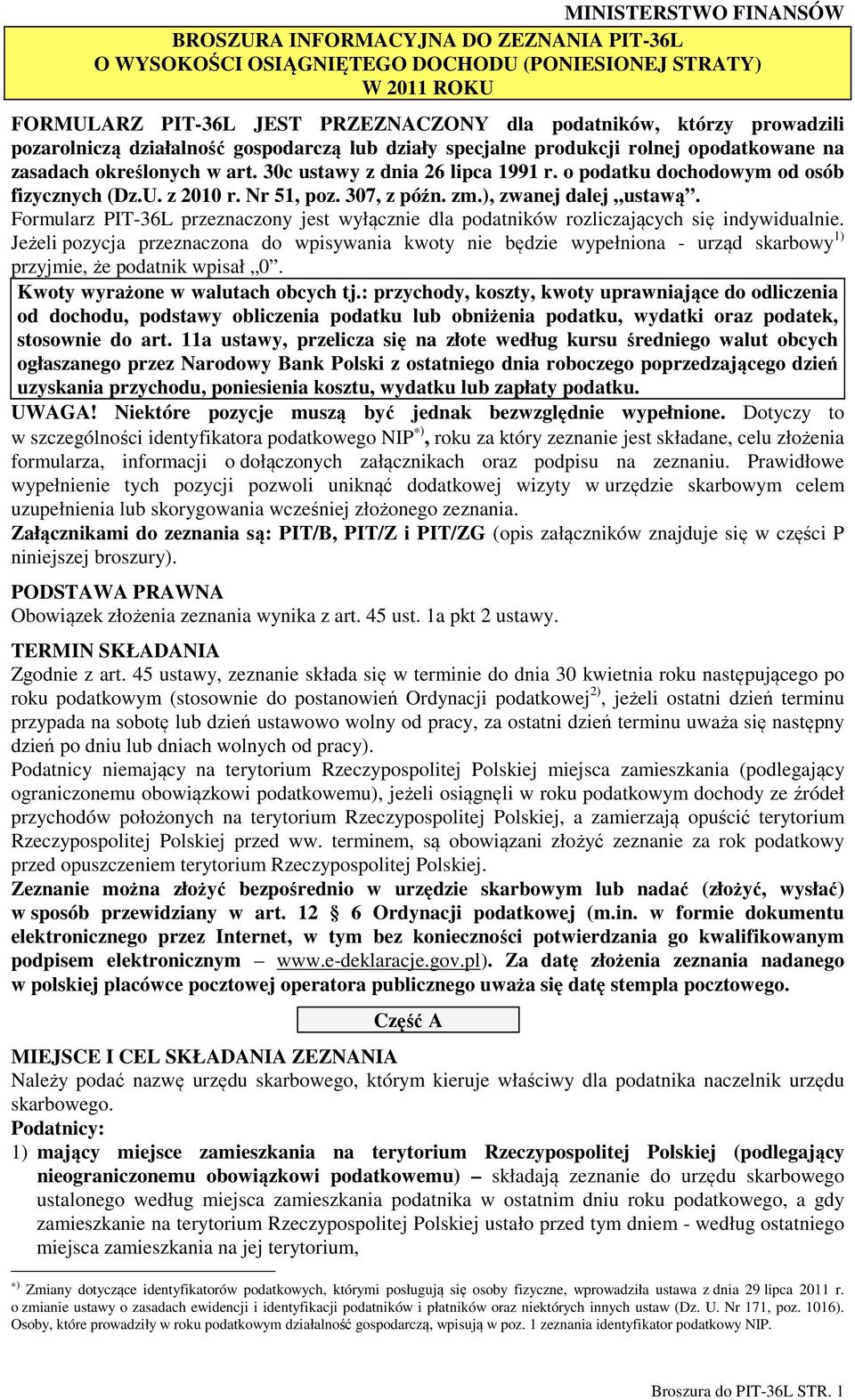 z 2010 r. Nr 51, poz. 307, z późn. zm.), zwanej dalej ustawą. Formularz PIT-36L przeznaczony jest wyłącznie dla podatników rozliczających się indywidualnie.