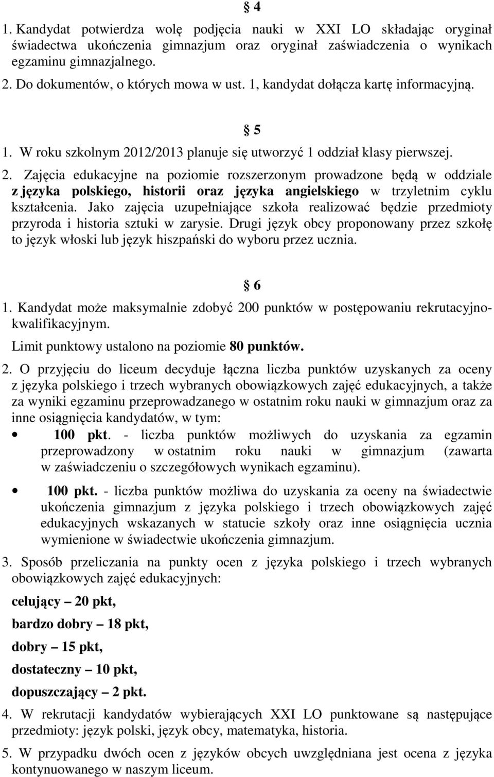 Zajęcia edukacyjne na poziomie rozszerzonym prowadzone będą w oddziale z języka polskiego, historii oraz języka angielskiego w trzyletnim cyklu kształcenia.