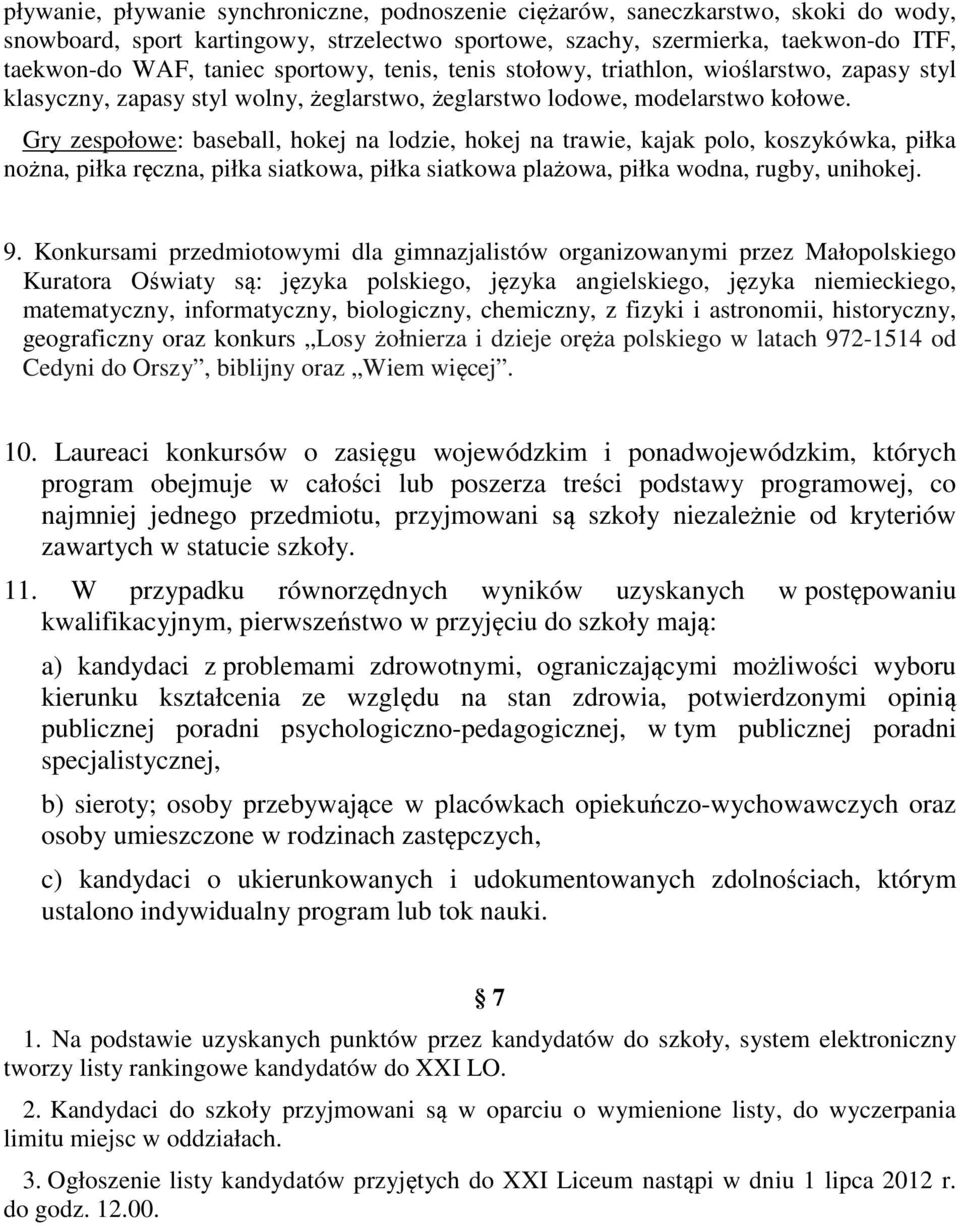 Gry zespołowe: baseball, hokej na lodzie, hokej na trawie, kajak polo, koszykówka, piłka nożna, piłka ręczna, piłka siatkowa, piłka siatkowa plażowa, piłka wodna, rugby, unihokej. 9.