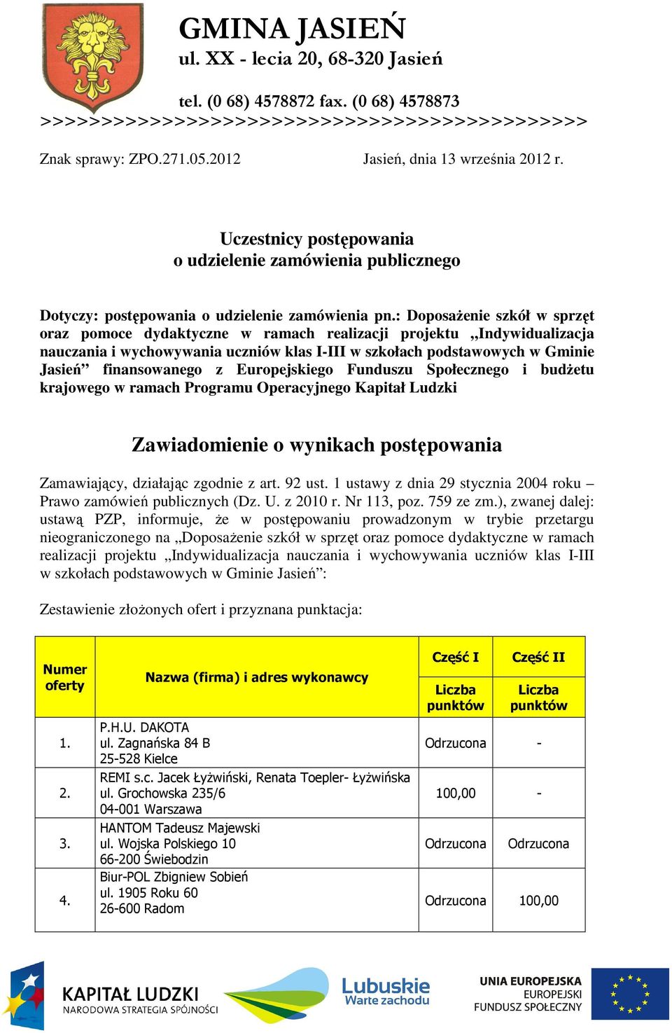 Europejskiego Funduszu Społecznego i budŝetu krajowego w ramach Programu Operacyjnego Kapitał Ludzki Zawiadomienie o wynikach postępowania Zamawiający, działając zgodnie z art. 92 ust.