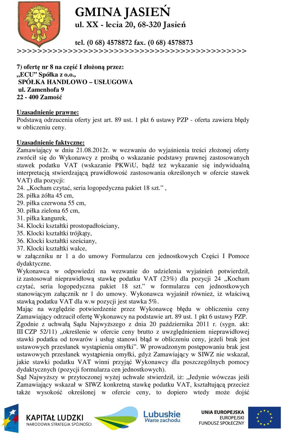 w wezwaniu do wyjaśnienia treści złoŝonej oferty zwrócił się do Wykonawcy z prośbą o wskazanie podstawy prawnej zastosowanych stawek podatku VAT (wskazanie PKWiU, bądź teŝ wykazanie się indywidualną