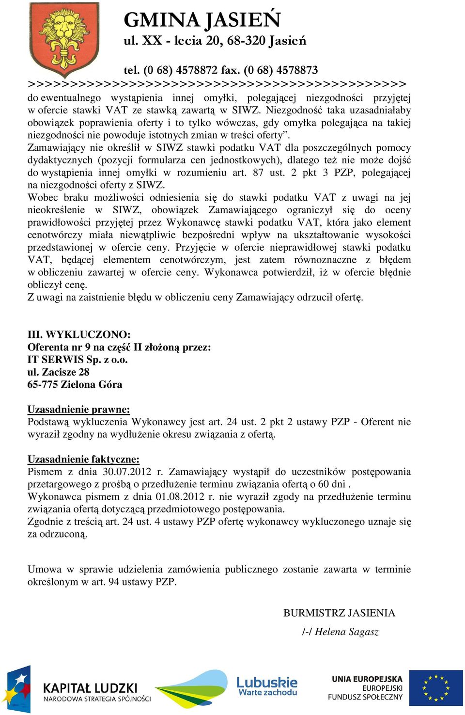 Zamawiający nie określił w SIWZ stawki podatku VAT dla poszczególnych pomocy dydaktycznych (pozycji formularza cen jednostkowych), dlatego teŝ nie moŝe dojść do wystąpienia innej omyłki w rozumieniu