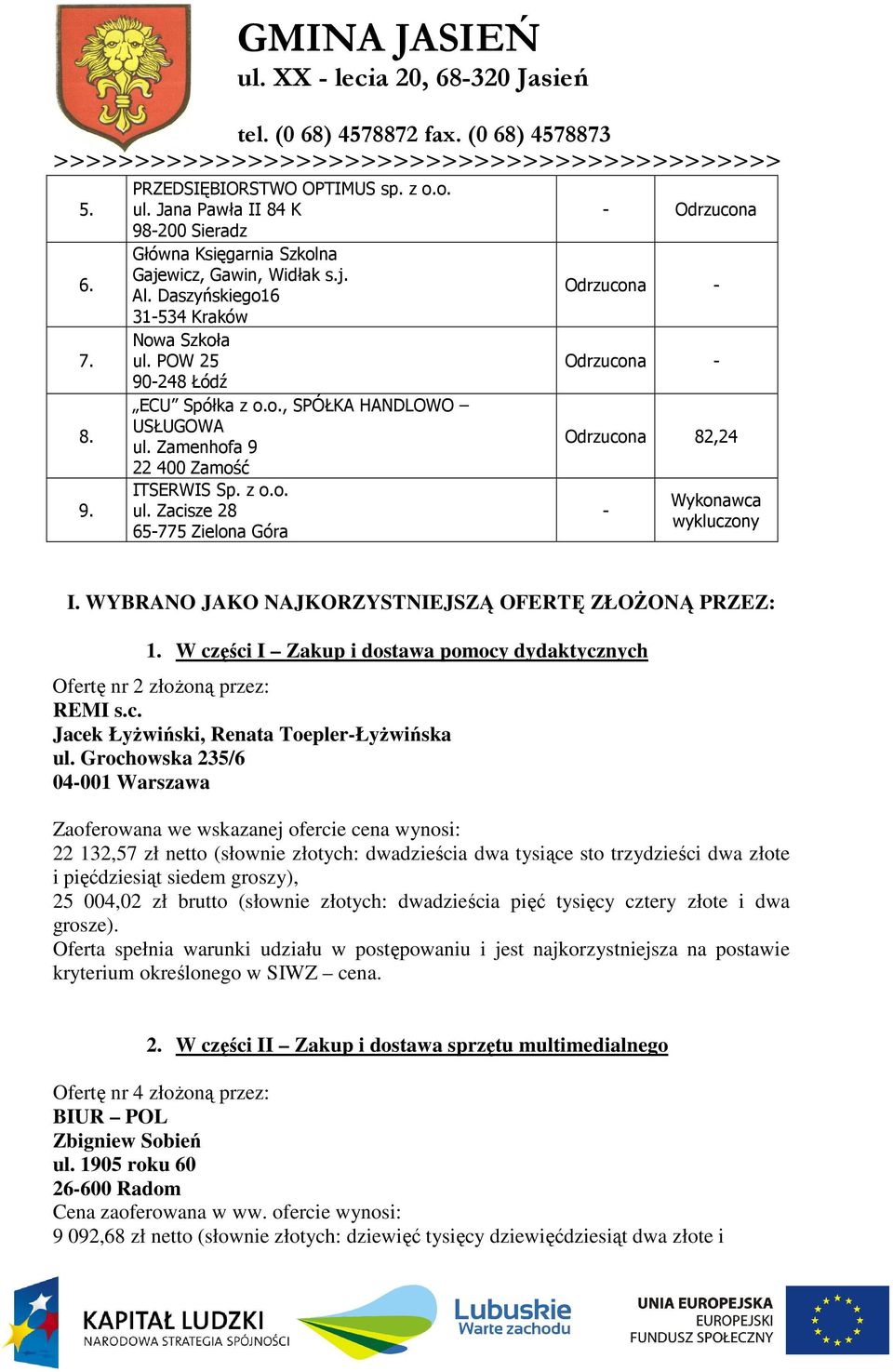 WYBRANO JAKO NAJKORZYSTNIEJSZĄ OFERTĘ ZŁOśONĄ PRZEZ: 1. W części I Zakup i dostawa pomocy dydaktycznych Ofertę nr 2 złoŝoną przez: REMI s.c. Jacek ŁyŜwiński, Renata Toepler-ŁyŜwińska ul.