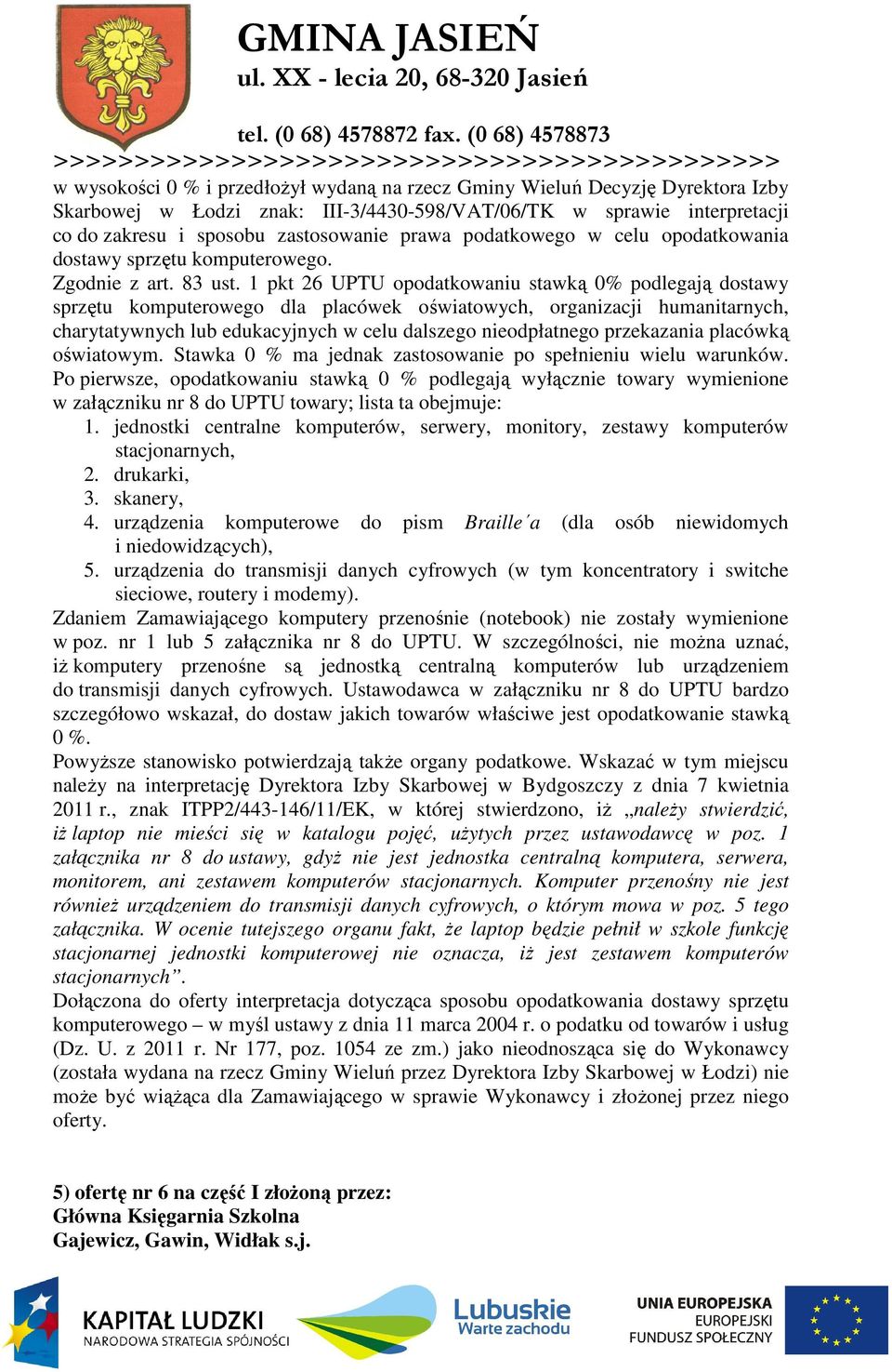 1 pkt 26 UPTU opodatkowaniu stawką 0% podlegają dostawy sprzętu komputerowego dla placówek oświatowych, organizacji humanitarnych, charytatywnych lub edukacyjnych w celu dalszego nieodpłatnego