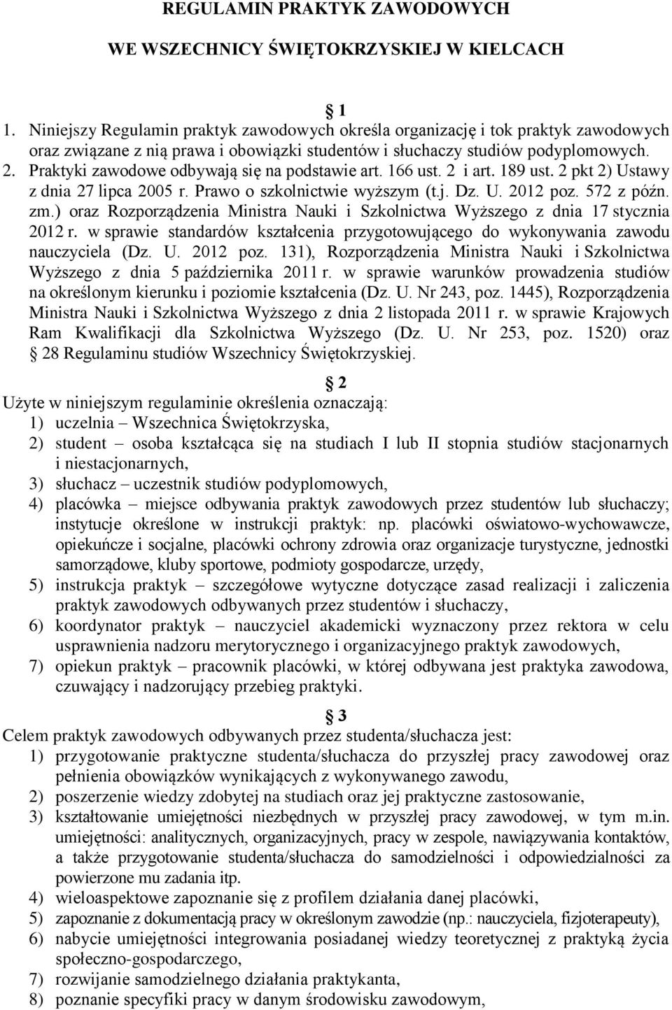 Praktyki zawodowe odbywają się na podstawie art. 166 ust. 2 i art. 189 ust. 2 pkt 2) Ustawy z dnia 27 lipca 2005 r. Prawo o szkolnictwie wyższym (t.j. Dz. U. 2012 poz. 572 z późn. zm.