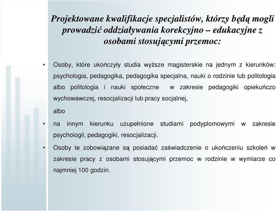 pedagogiki opiekuńczo wychowawczej, resocjalizacji lub pracy socjalnej, albo na innym kierunku uzupełnione studiami podyplomowymi w zakresie psychologii, pedagogiki,