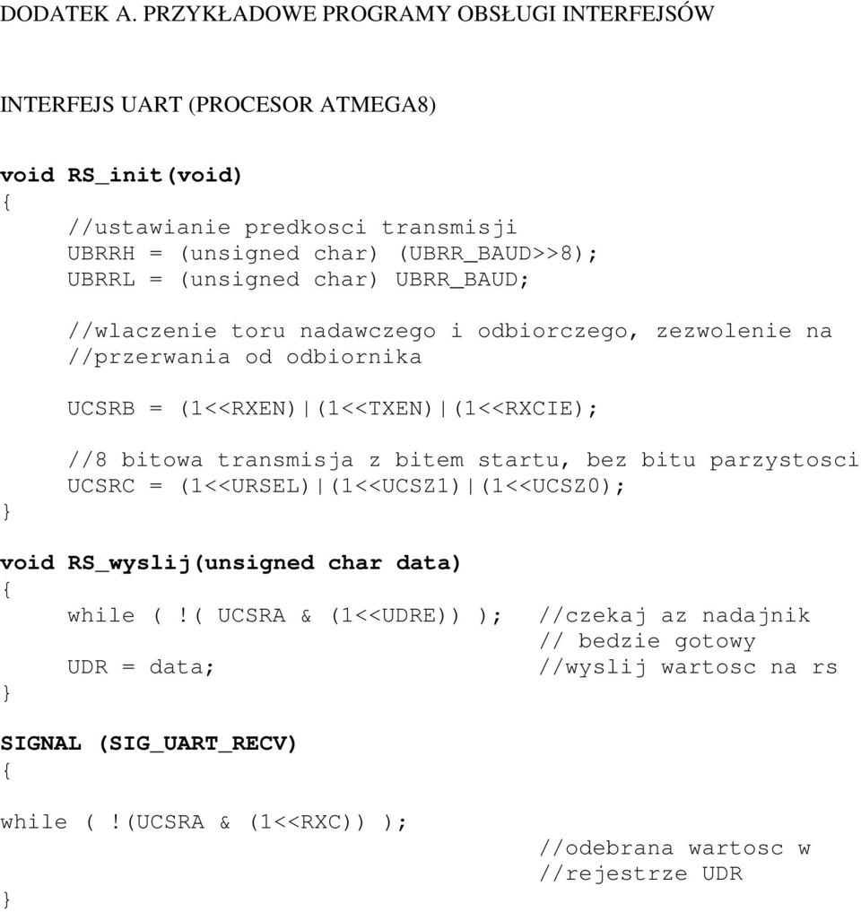 (UBRR_BAUD>>8); UBRRL = (unsigned char) UBRR_BAUD; //wlaczenie toru nadawczego i odbiorczego, zezwolenie na //przerwania od odbiornika UCSRB = (1<<RXEN) (1<<TXEN)