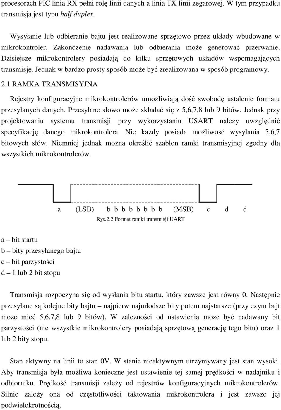Dzisiejsze mikrokontrolery posiadają do kilku sprzętowych układów wspomagających transmisję. Jednak w bardzo prosty sposób moŝe być zrealizowana w sposób programowy. 2.