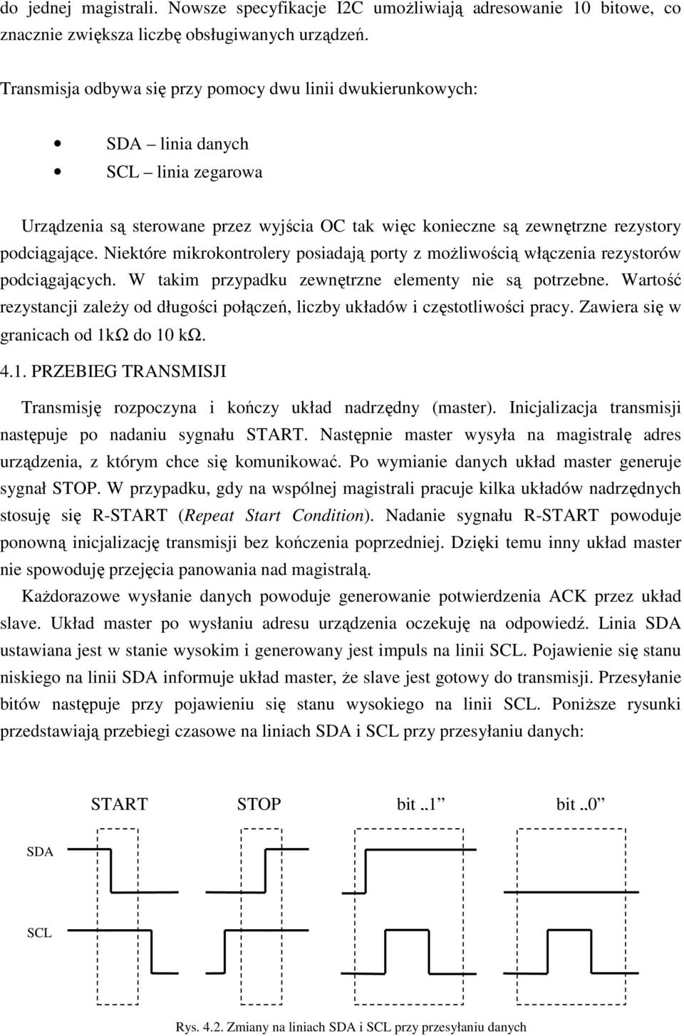 Niektóre mikrokontrolery posiadają porty z moŝliwością włączenia rezystorów podciągających. W takim przypadku zewnętrzne elementy nie są potrzebne.