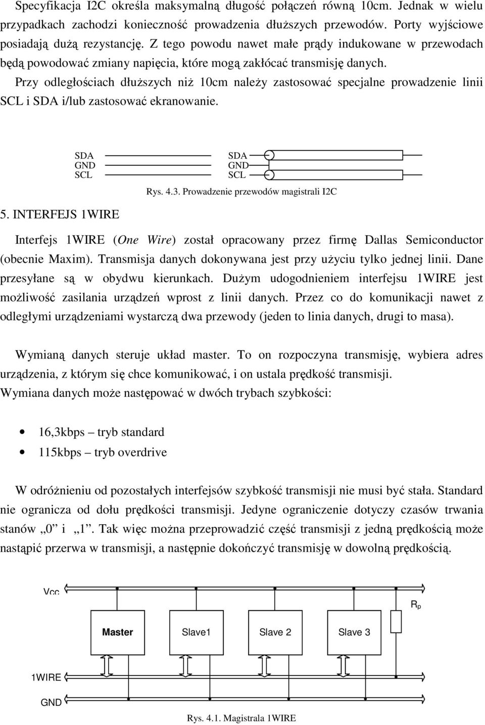 Przy odległościach dłuŝszych niŝ 10cm naleŝy zastosować specjalne prowadzenie linii SCL i i/lub zastosować ekranowanie. GND SCL GND SCL Rys. 4.3. Prowadzenie przewodów magistrali I2C 5.