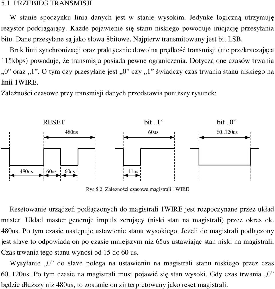 Brak linii synchronizacji oraz praktycznie dowolna prędkość transmisji (nie przekraczająca 115kbps) powoduje, Ŝe transmisja posiada pewne ograniczenia. Dotyczą one czasów trwania 0 oraz 1.